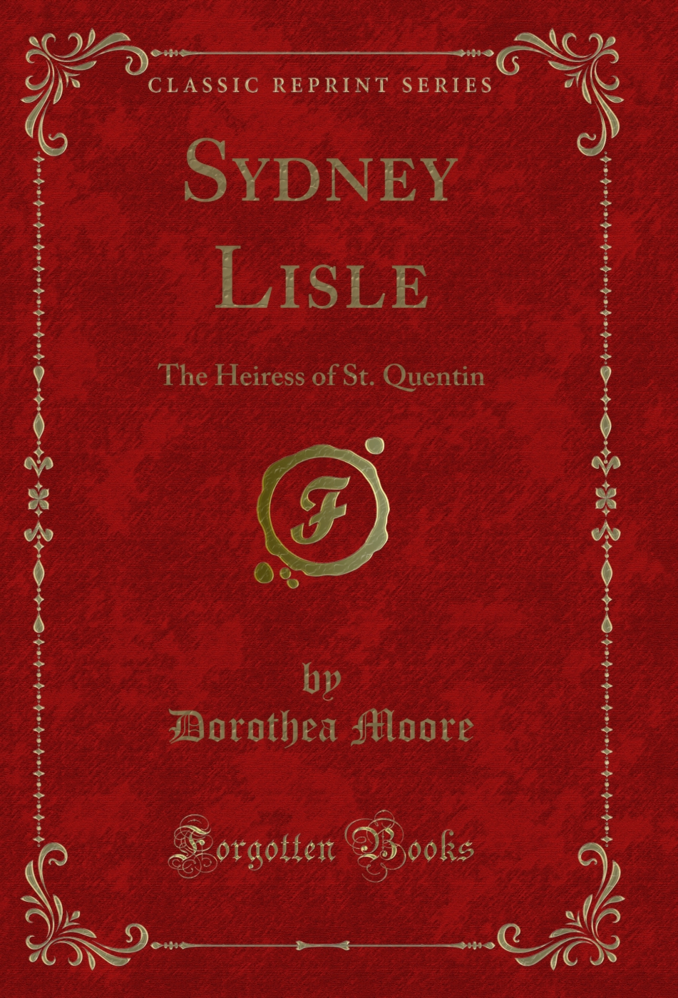 Sydney Lisle: The Heiress of St. Quentin (Classic Reprint)