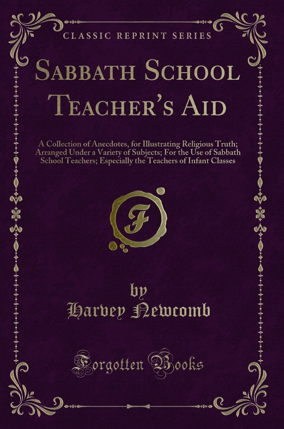 Sabbath School Teacher's Aid: A Collection of Anecdotes, for Illustrating Religious Truth; Arranged Under a Variety of Subjects; For the Use of Sabbath School Teachers; Especially the Teachers of Infant Classes (Classic Reprint)