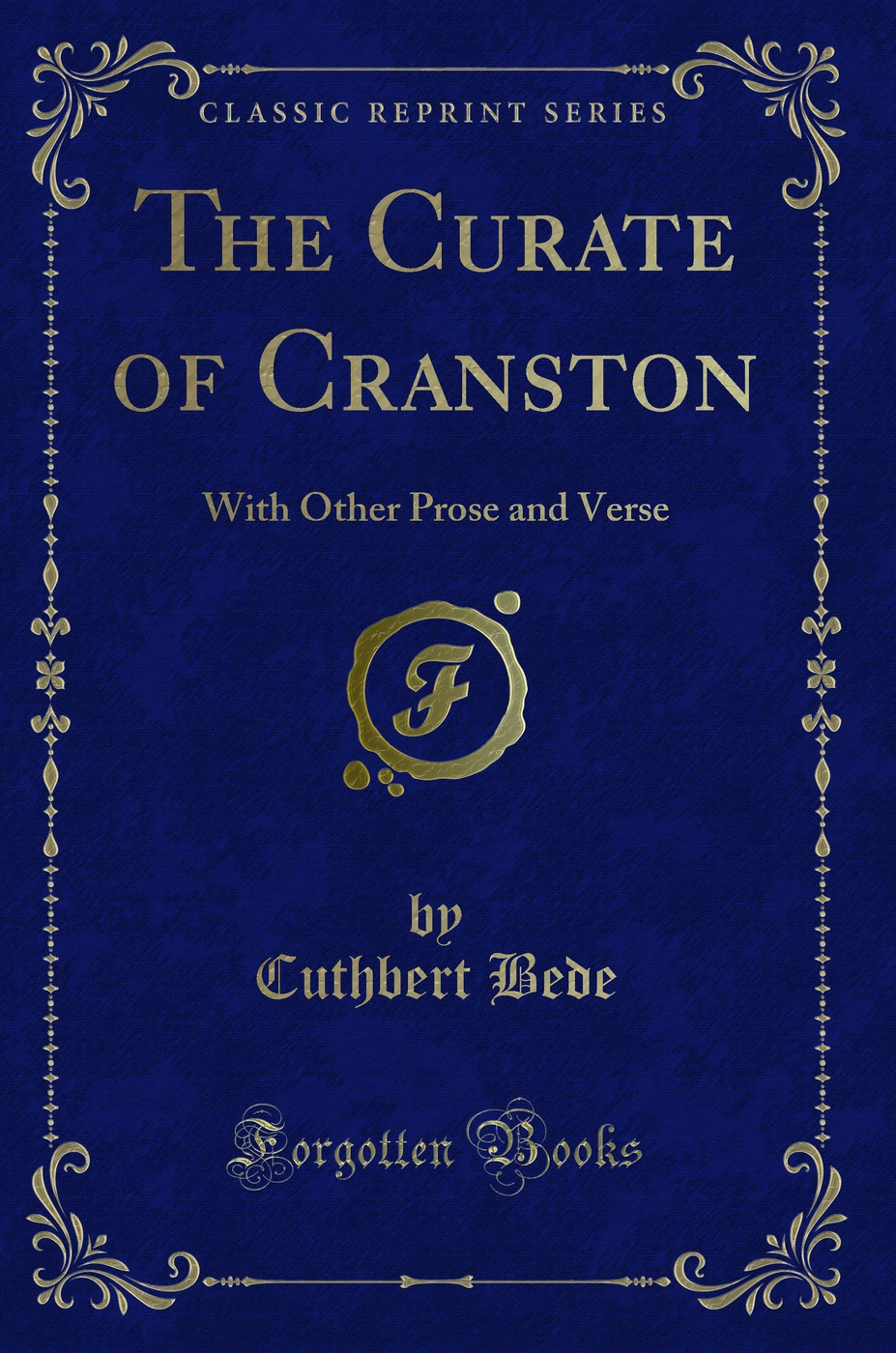 The Curate of Cranston: With Other Prose and Verse (Classic Reprint)