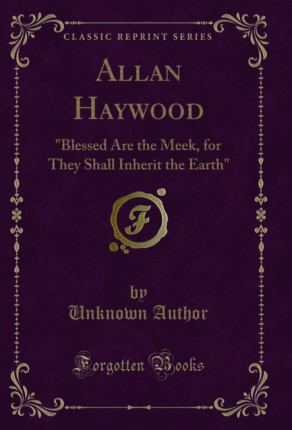 Allan Haywood: Blessed Are the Meek, for They Shall Inherit the Earth (Classic Reprint)