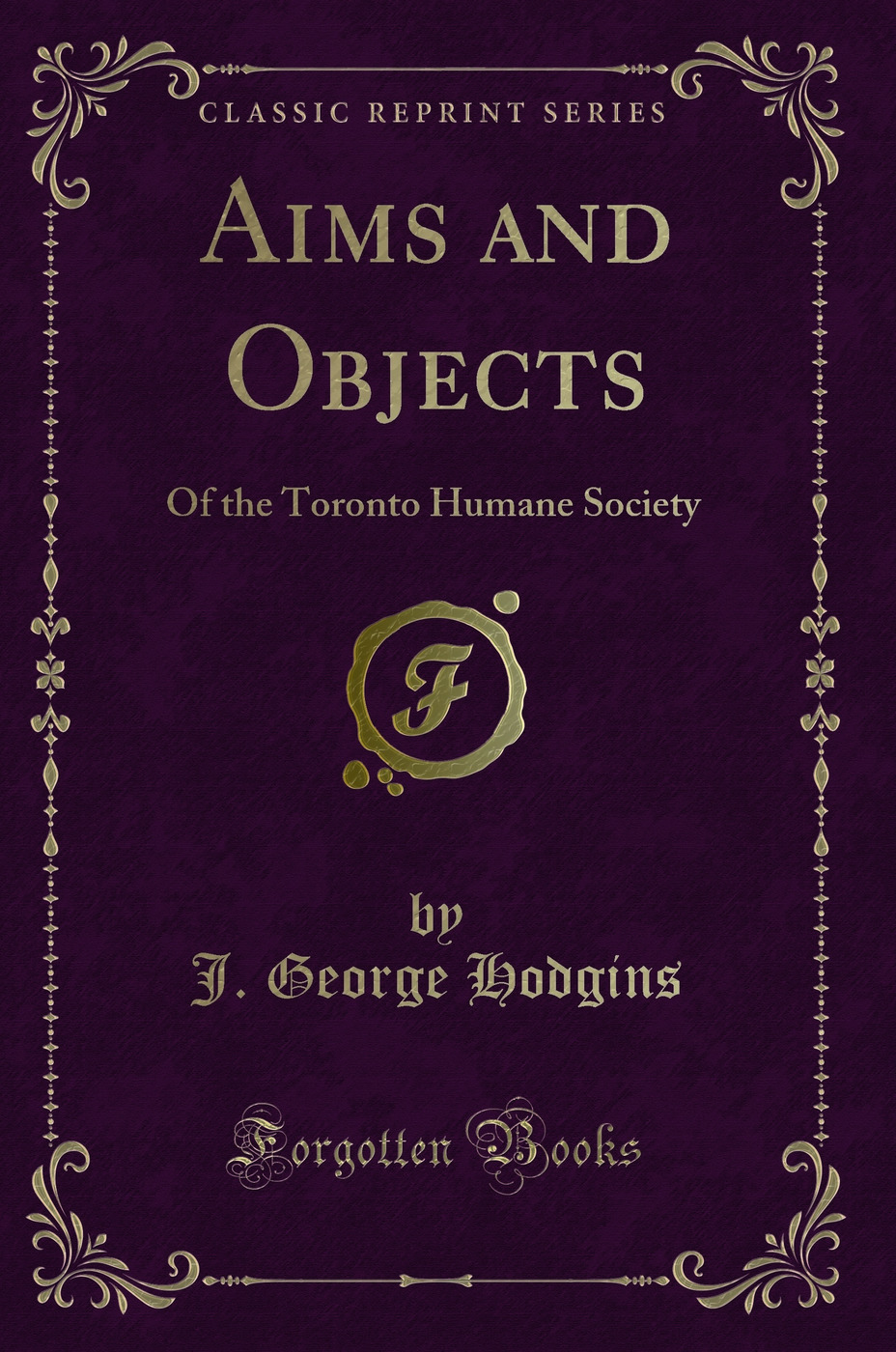 Aims and Objects: Of the Toronto Humane Society (Classic Reprint)