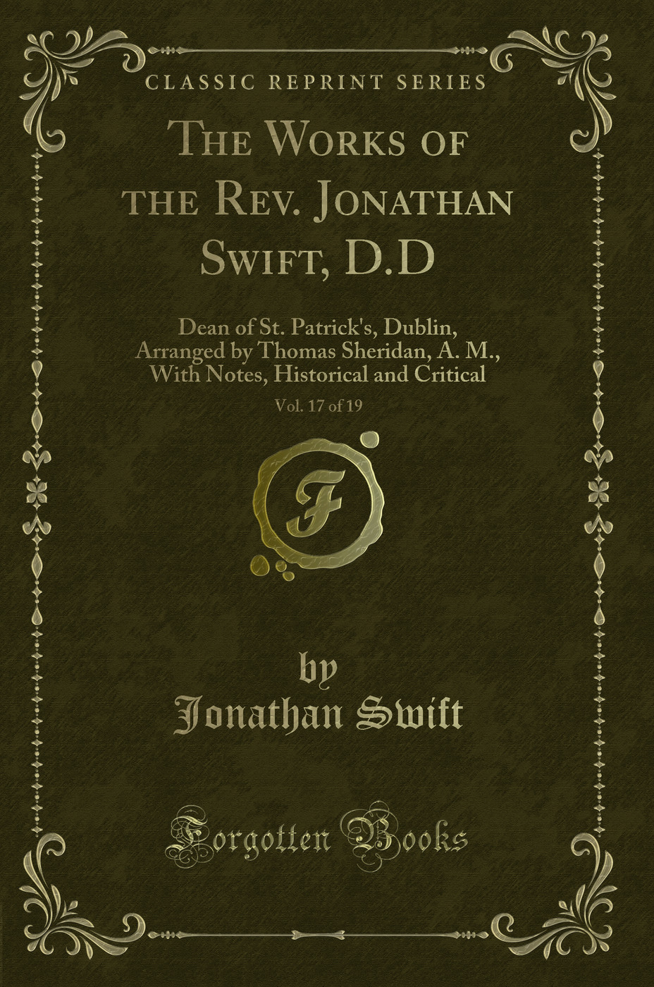 The Works of the Rev. Jonathan Swift, D.D, Vol. 17 of 19: Dean of St. Patrick's, Dublin, Arranged by Thomas Sheridan, A. M., With Notes, Historical and Critical (Classic Reprint)