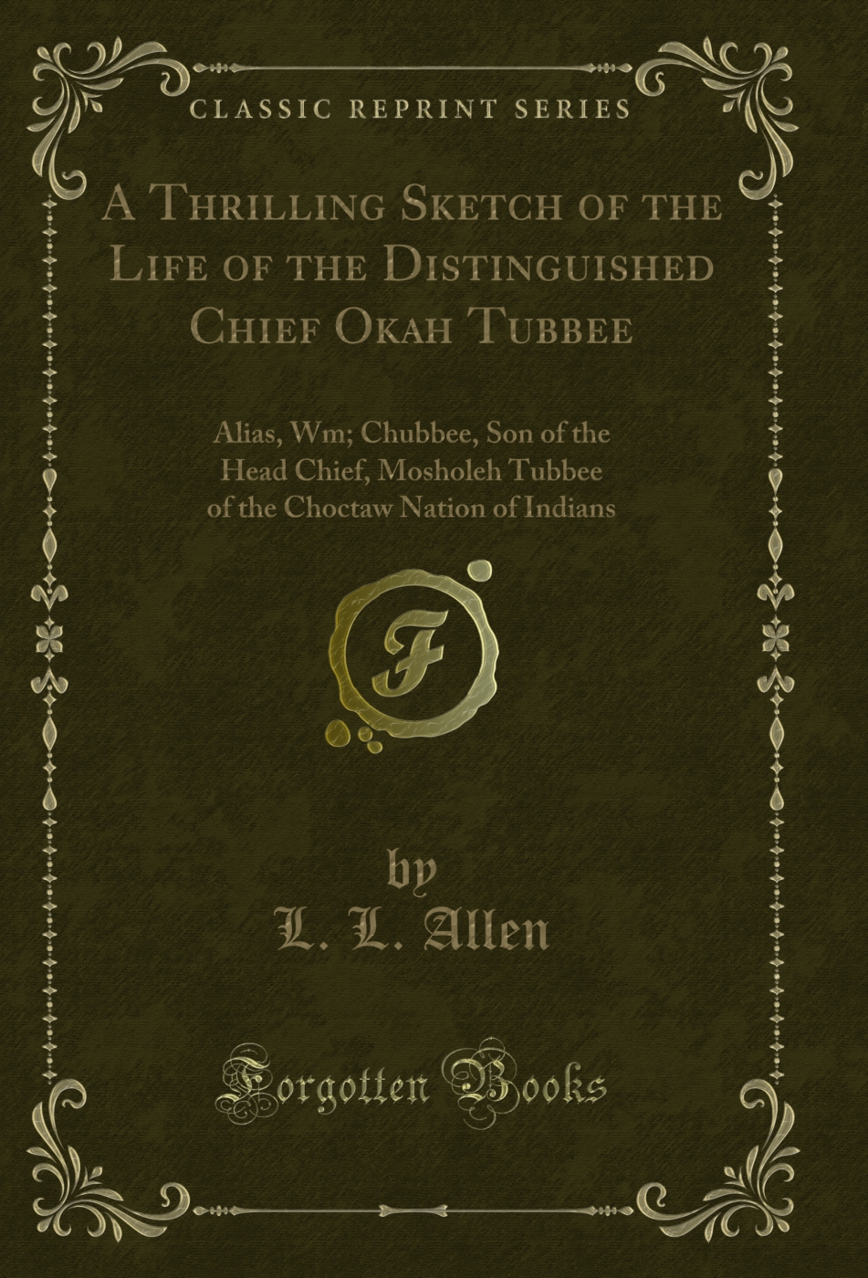 A Thrilling Sketch of the Life of the Distinguished Chief Okah Tubbee: Alias, Wm; Chubbee, Son of the Head Chief, Mosholeh Tubbee of the Choctaw Nation of Indians (Classic Reprint)