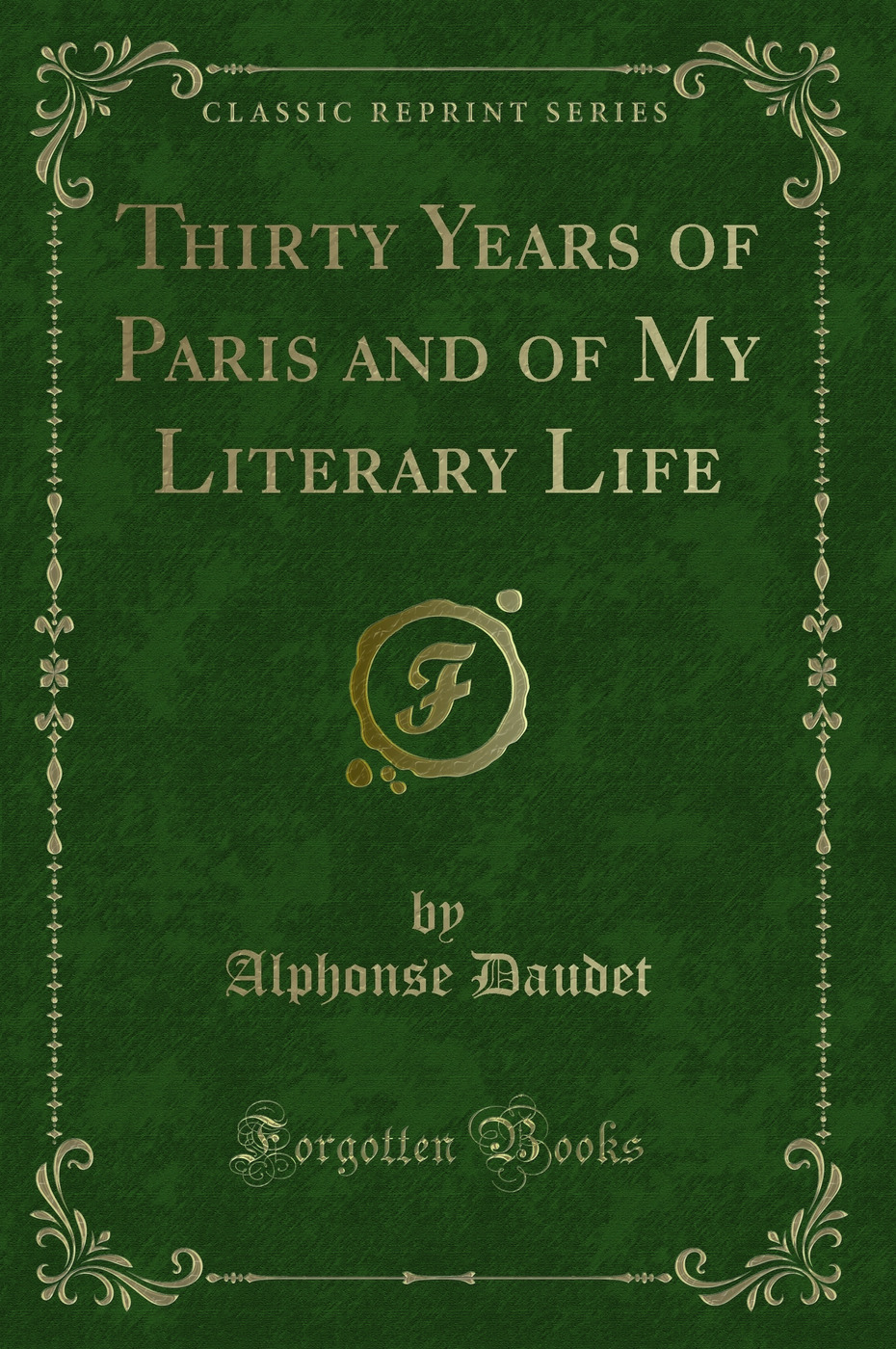 Thirty Years of Paris and of My Literary Life (Classic Reprint)