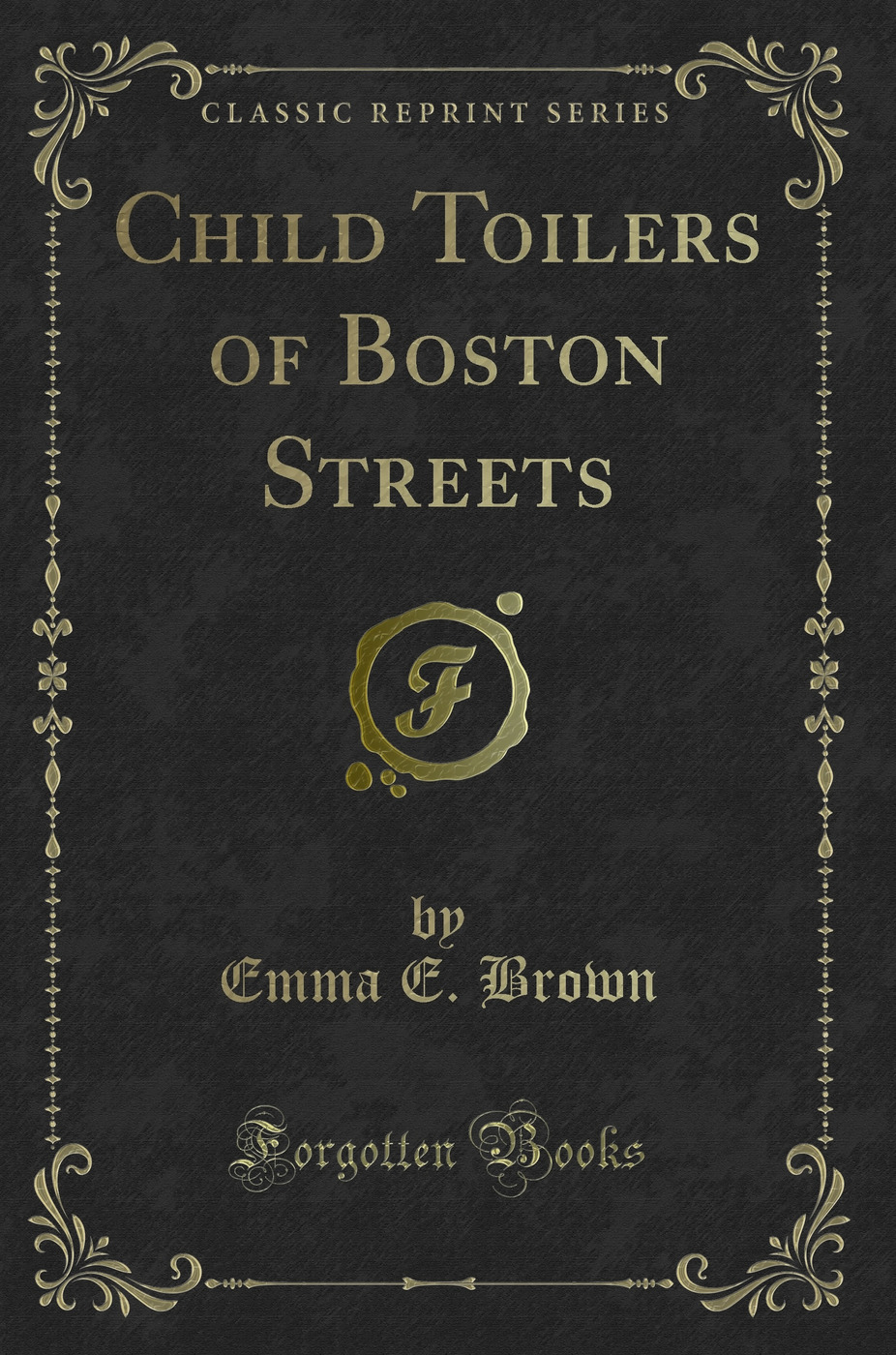 Child Toilers of Boston Streets (Classic Reprint)