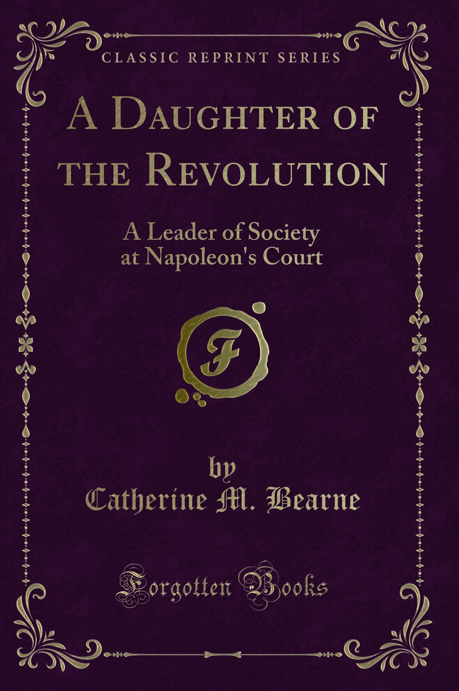 A Daughter of the Revolution: A Leader of Society at Napoleon's Court (Classic Reprint)