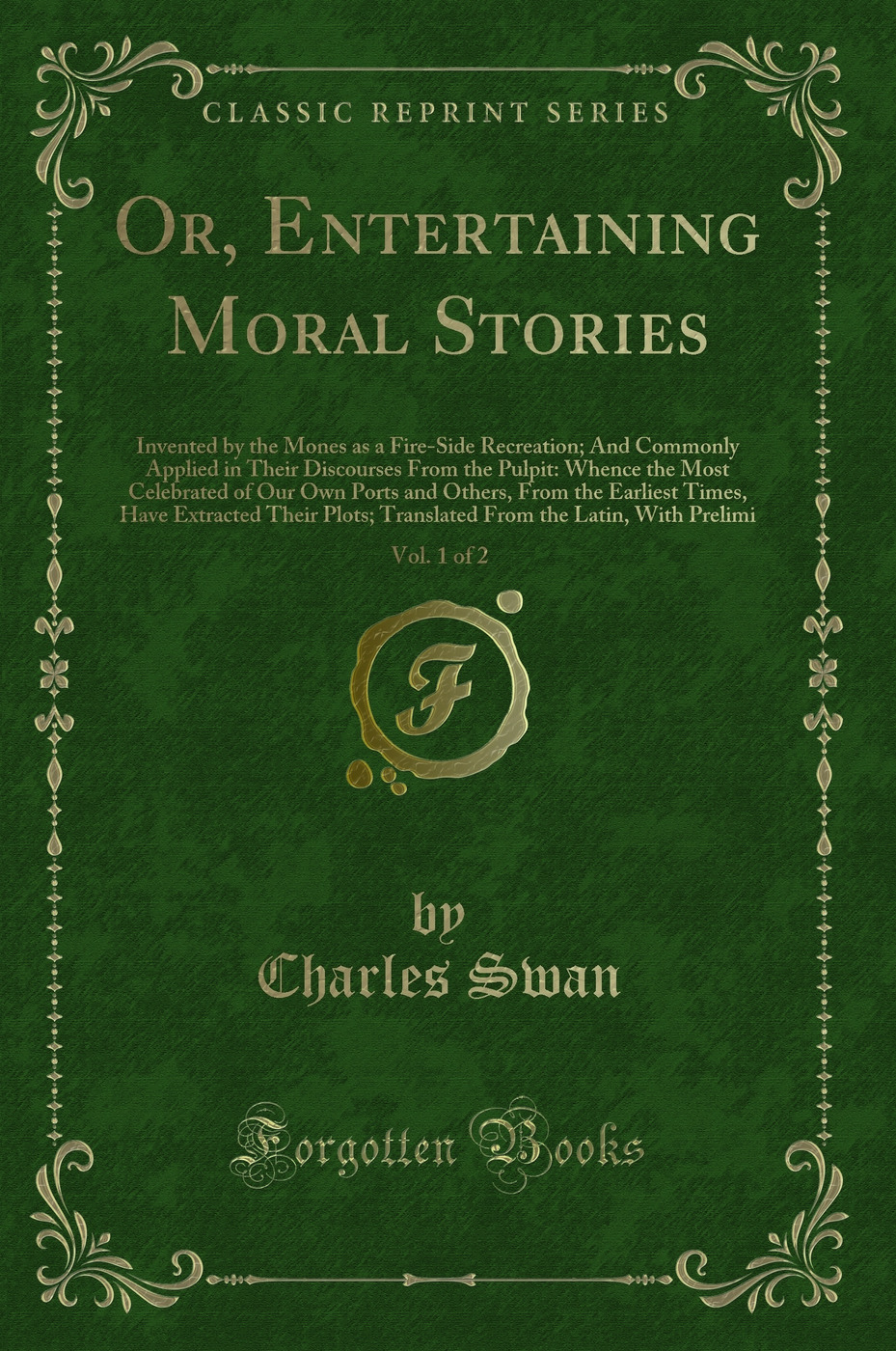 Or, Entertaining Moral Stories, Vol. 1 of 2: Invented by the Mones as a Fire-Side Recreation; And Commonly Applied in Their Discourses From the Pulpit: Whence the Most Celebrated of Our Own Ports and Others, From the Earliest Times, Have Extracted Their P
