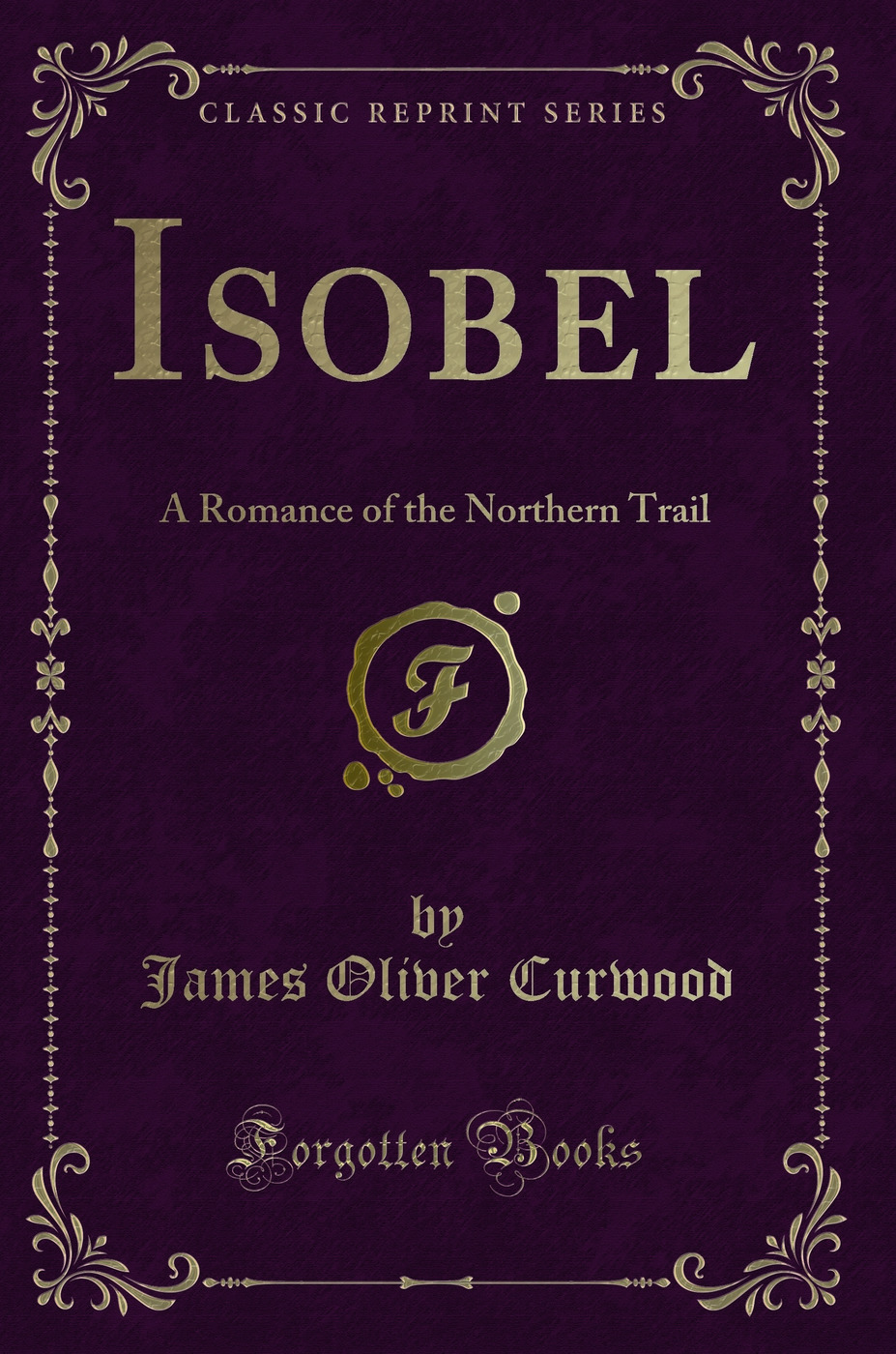 Isobel: A Romance of the Northern Trail (Classic Reprint)