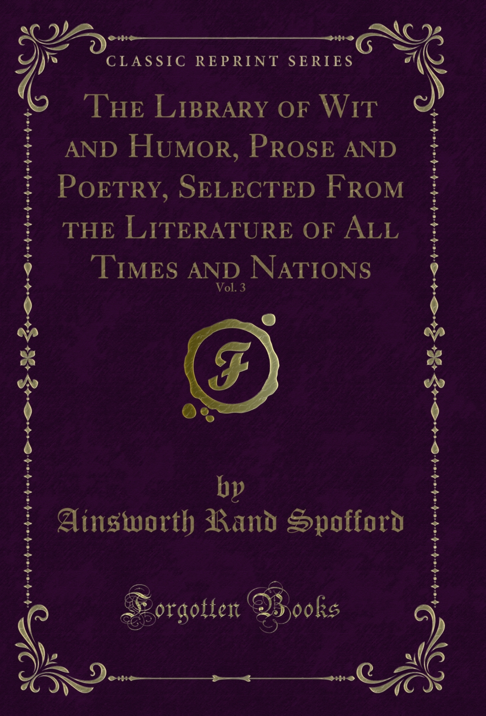 The Library of Wit and Humor, Prose and Poetry, Selected From the Literature of All Times and Nations, Vol. 3 (Classic Reprint)