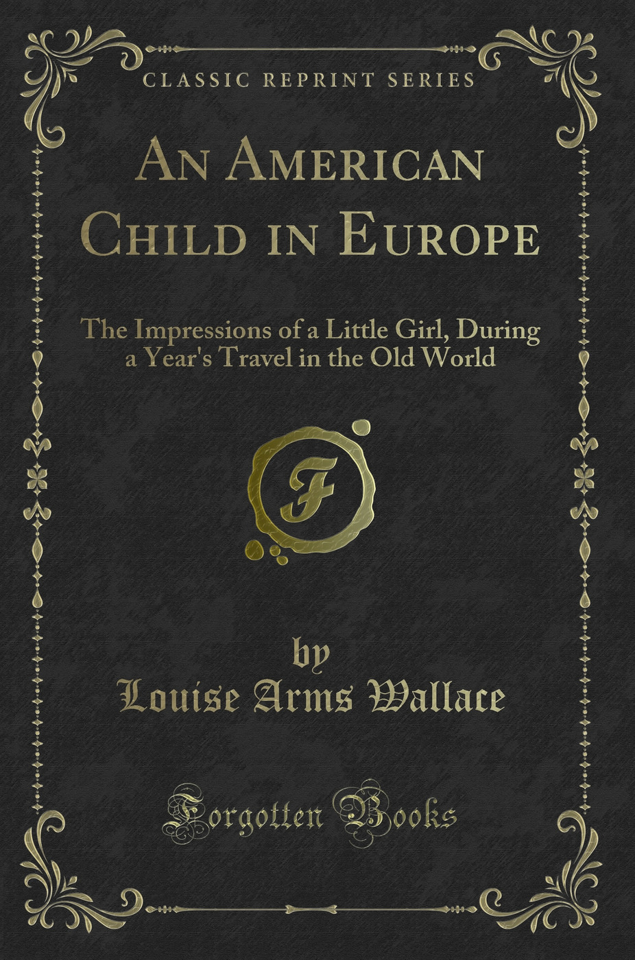 An American Child in Europe: The Impressions of a Little Girl, During a Year's Travel in the Old World (Classic Reprint)