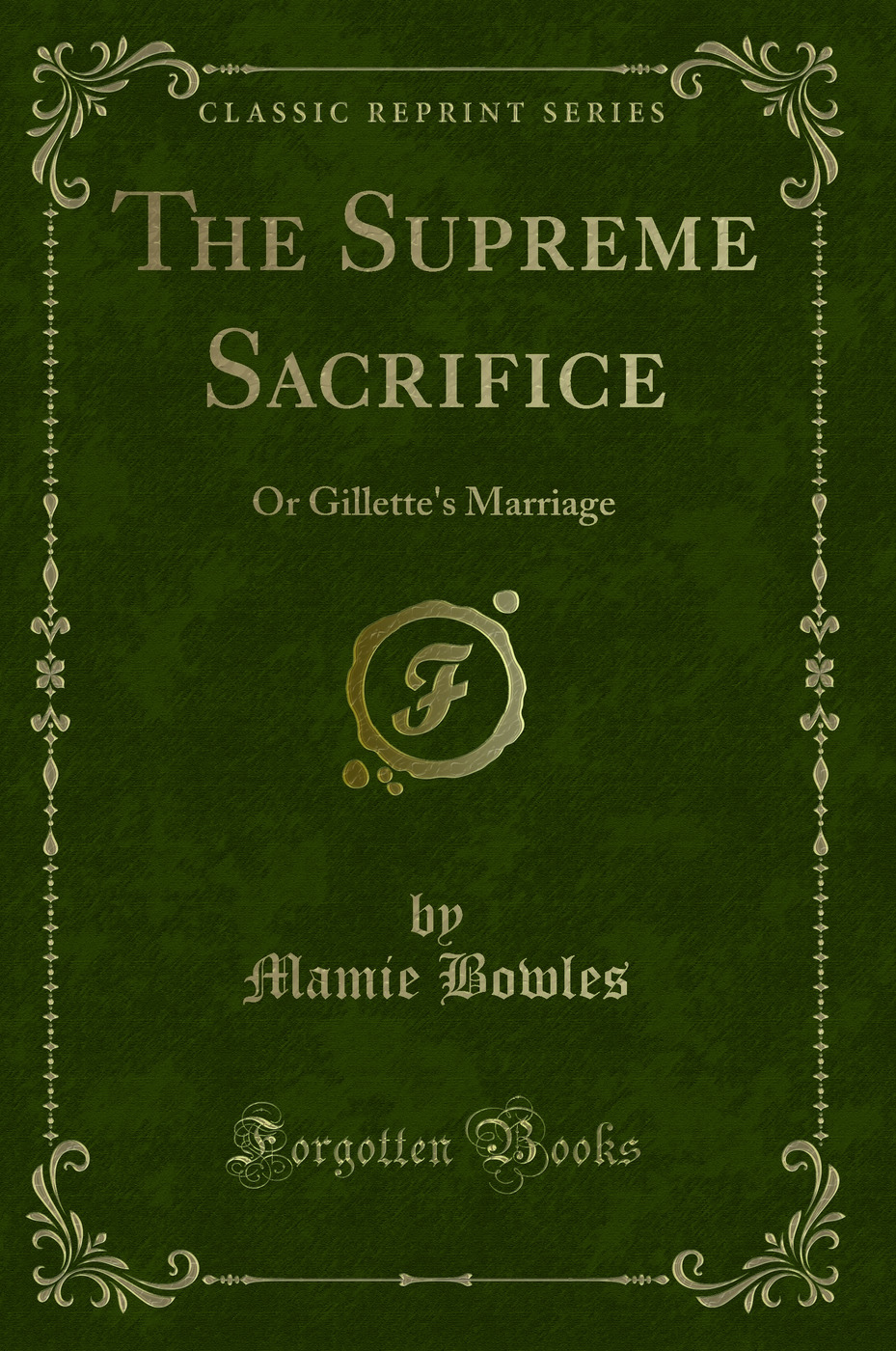The Supreme Sacrifice: Or Gillette's Marriage (Classic Reprint)