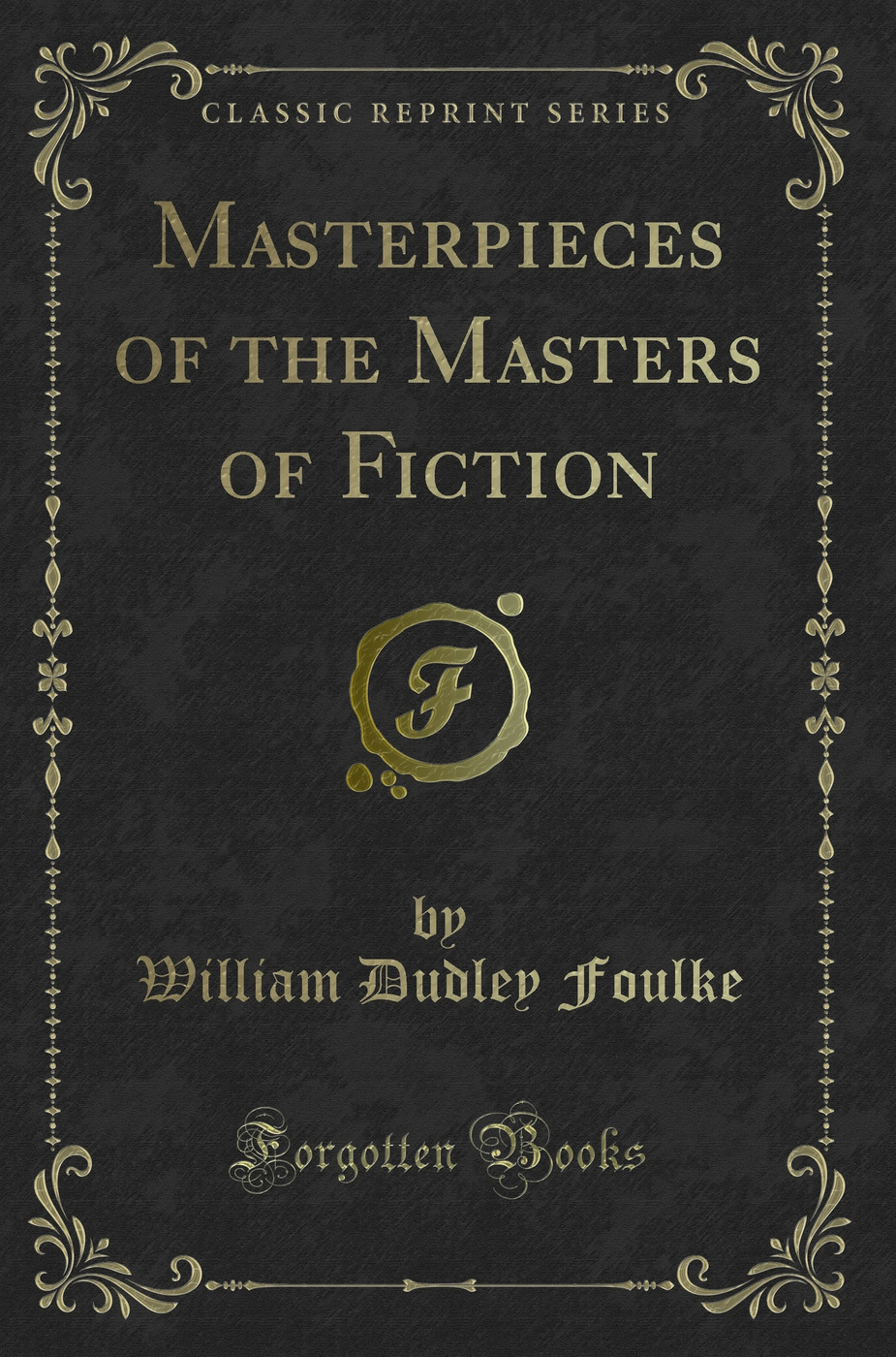 Masterpieces of the Masters of Fiction (Classic Reprint)