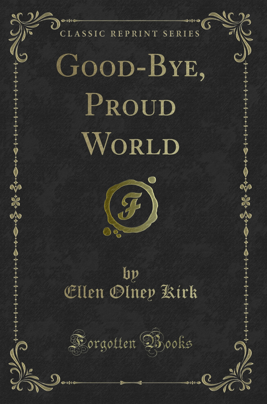 Good-Bye, Proud World (Classic Reprint)