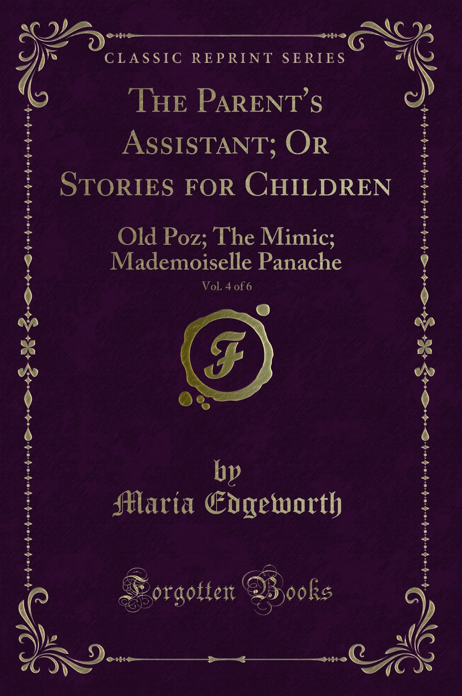 The Parent's Assistant; Or Stories for Children, Vol. 4 of 6: Old Poz; The Mimic; Mademoiselle Panache (Classic Reprint)