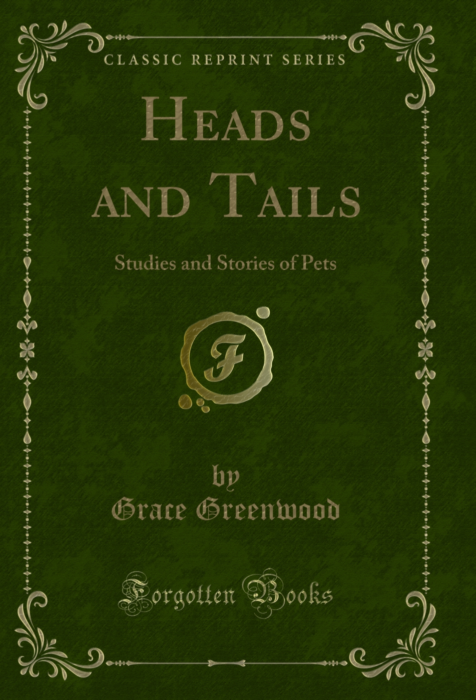 Heads and Tails: Studies and Stories of Pets (Classic Reprint)