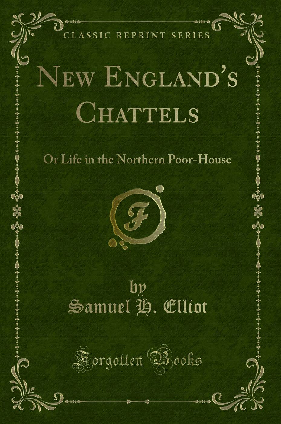 New England's Chattels: Or Life in the Northern Poor-House (Classic Reprint)