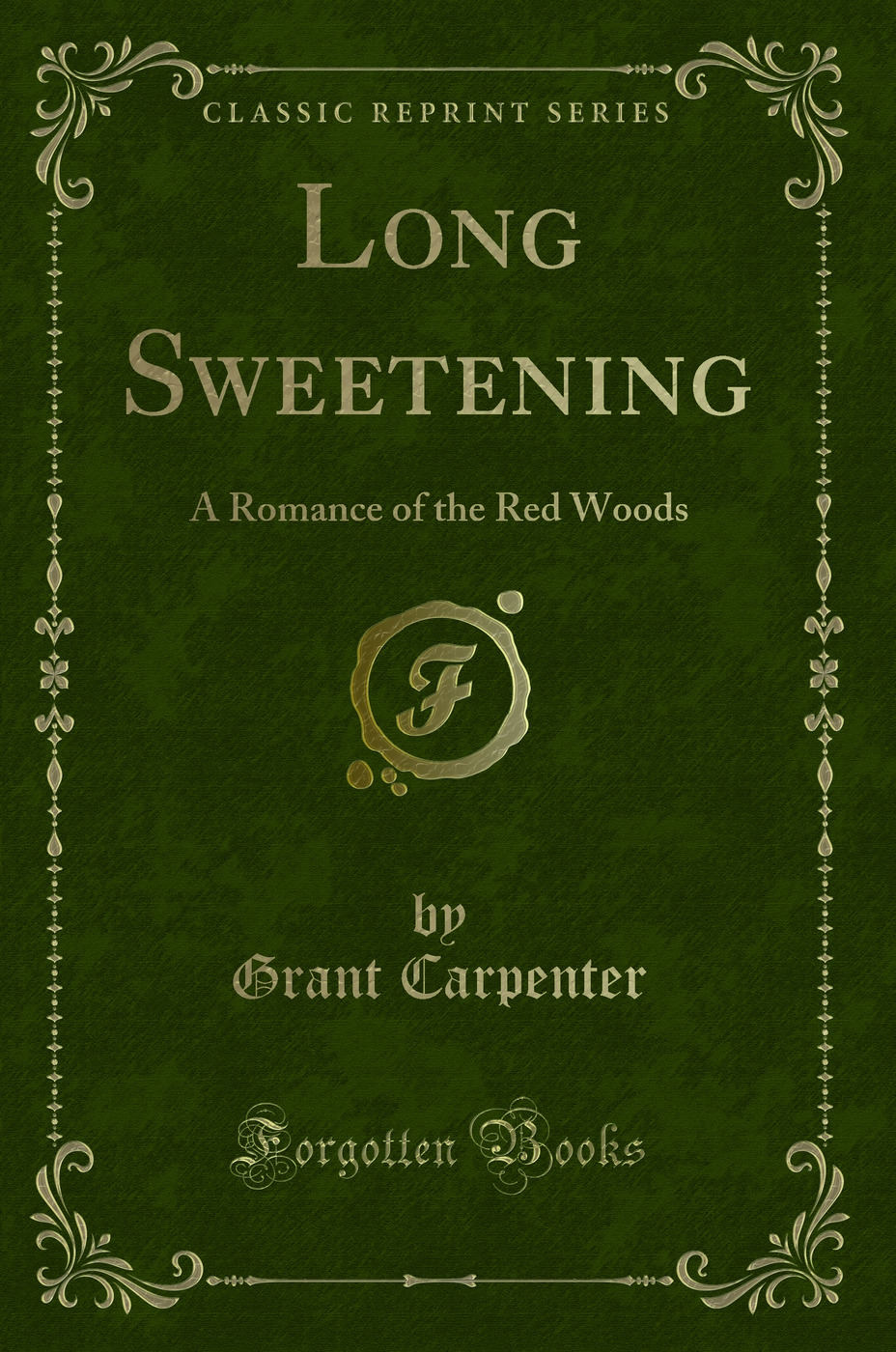 Long Sweetening: A Romance of the Red Woods (Classic Reprint)
