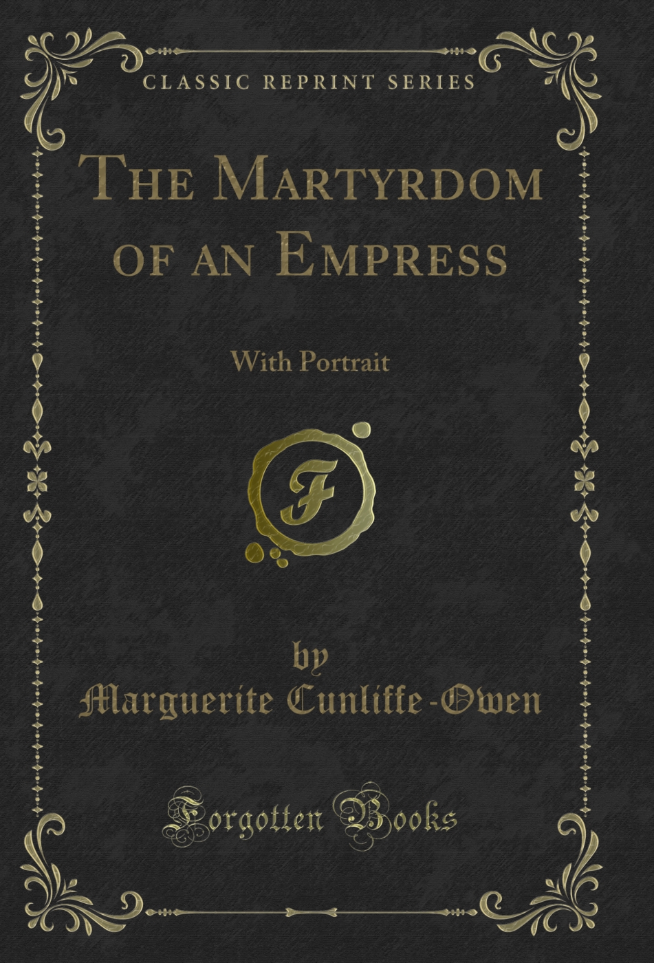 The Martyrdom of an Empress: With Portrait (Classic Reprint)