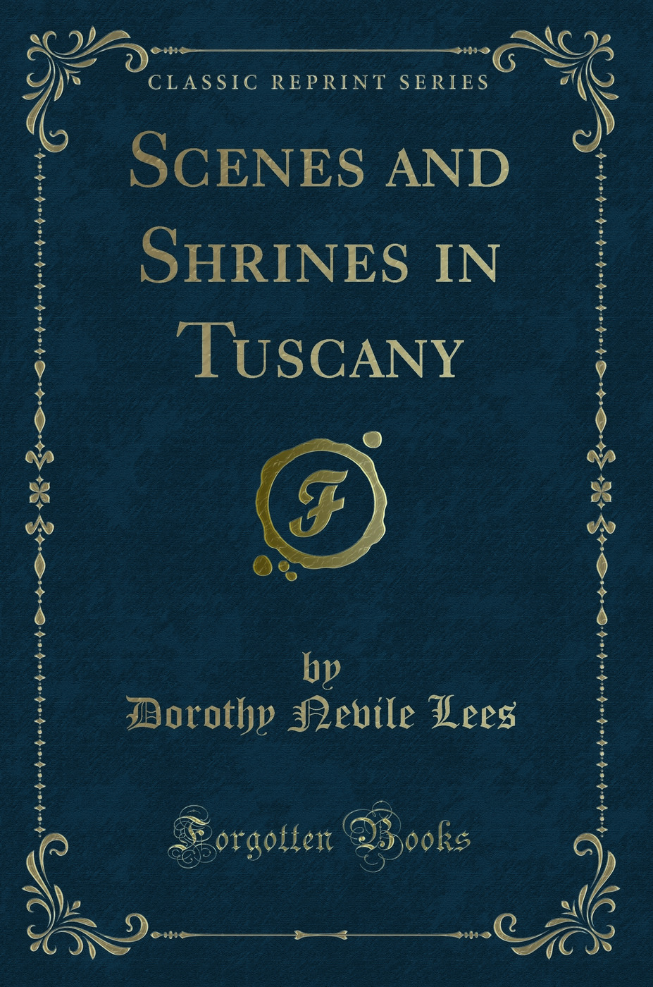 Scenes and Shrines in Tuscany (Classic Reprint)