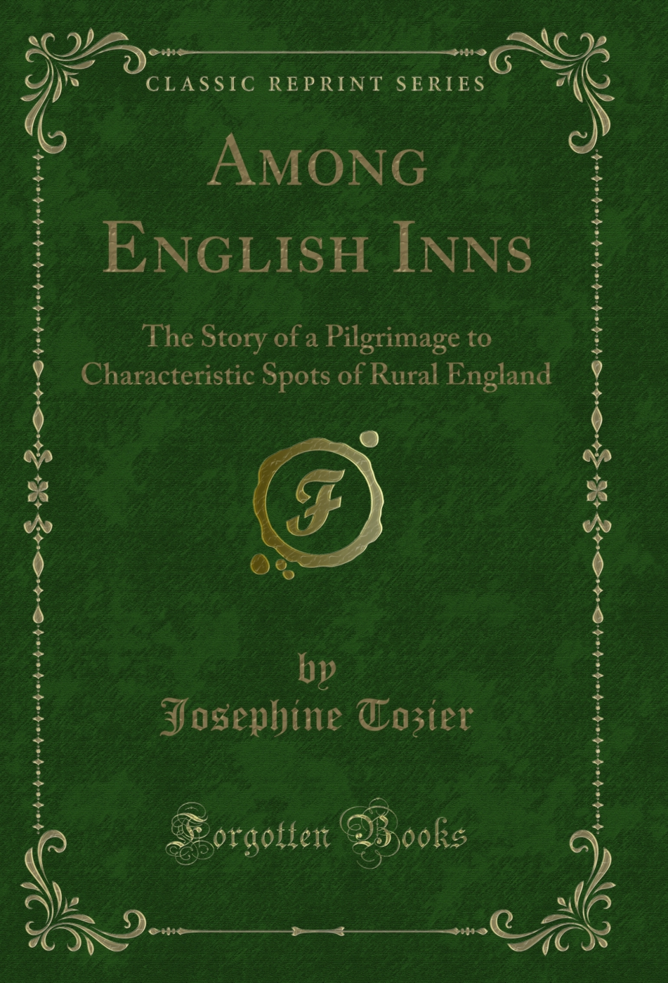 Among English Inns: The Story of a Pilgrimage to Characteristic Spots of Rural England (Classic Reprint)