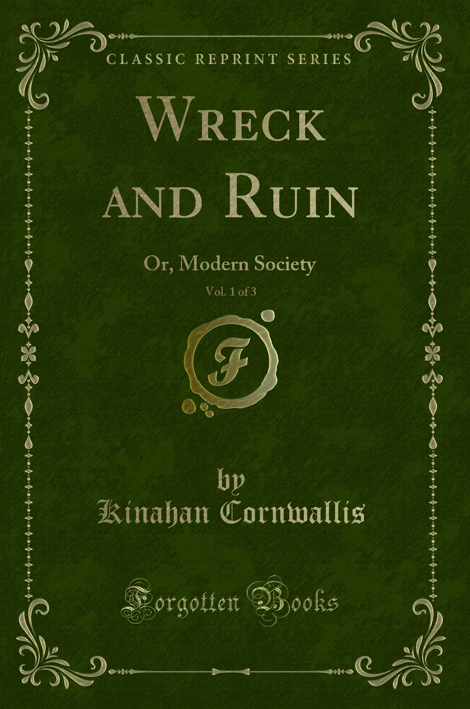 Wreck and Ruin, Vol. 1 of 3: Or, Modern Society (Classic Reprint)