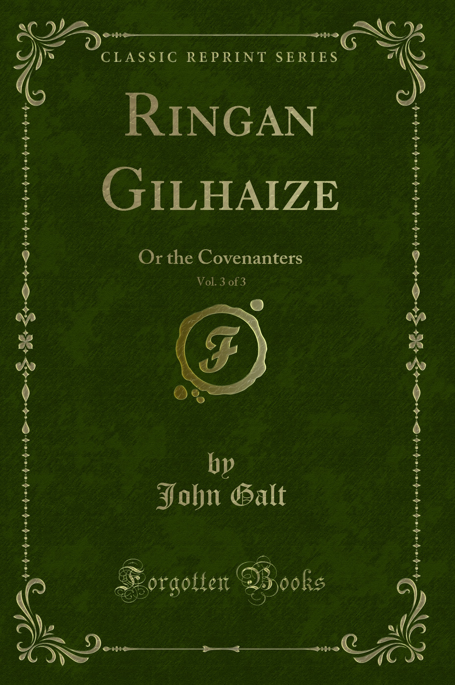 Ringan Gilhaize, Vol. 3 of 3: Or the Covenanters (Classic Reprint)