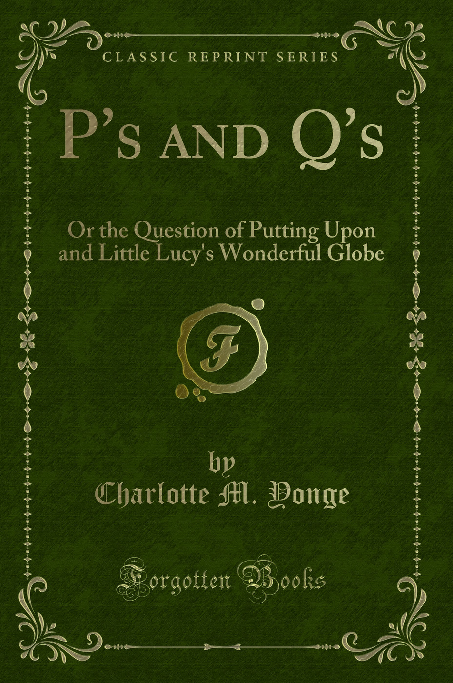 P's and Q's: Or the Question of Putting Upon and Little Lucy's Wonderful Globe (Classic Reprint)