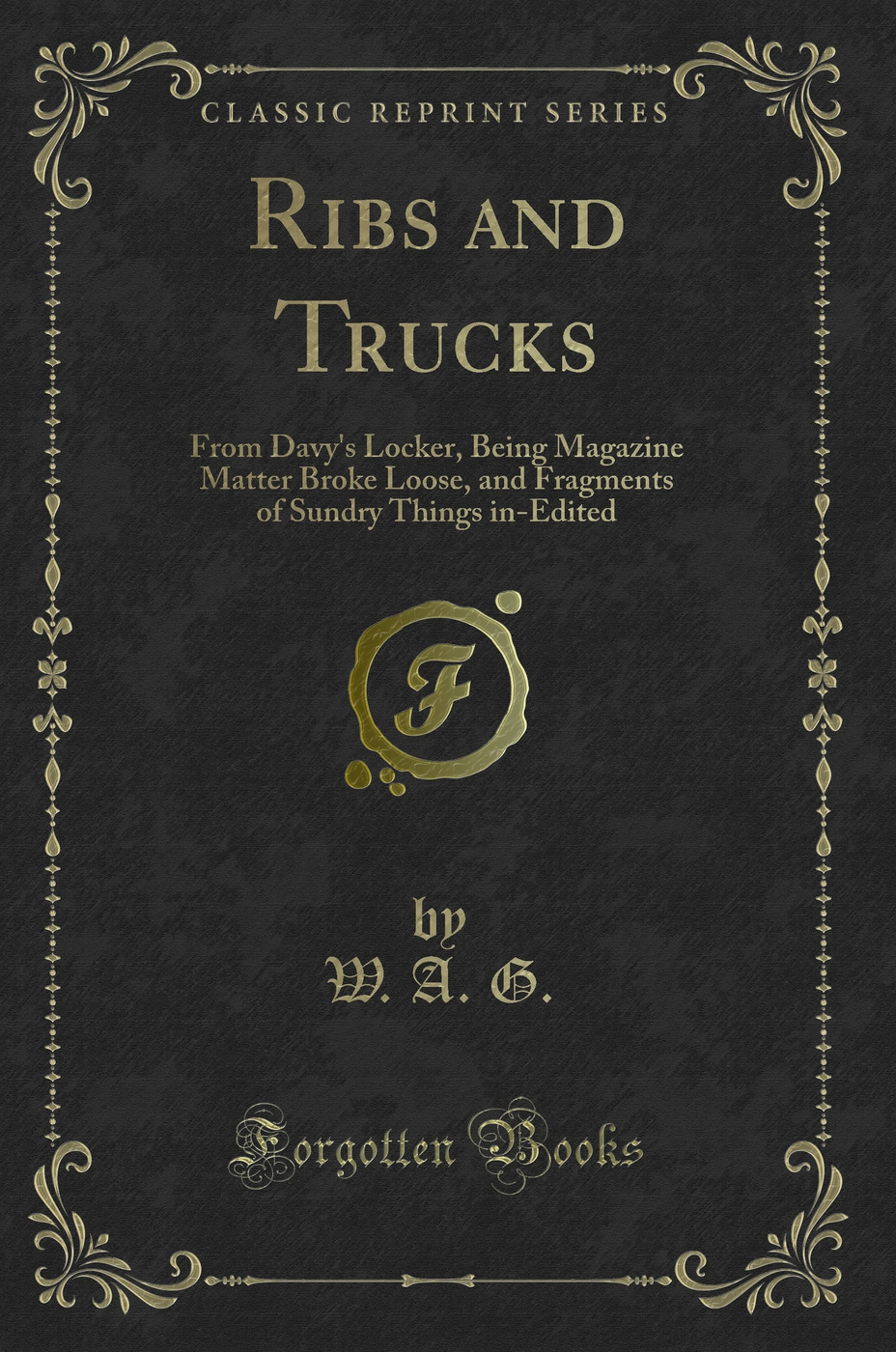 Ribs and Trucks: From Davy's Locker, Being Magazine Matter Broke Loose, and Fragments of Sundry Things in-Edited (Classic Reprint)