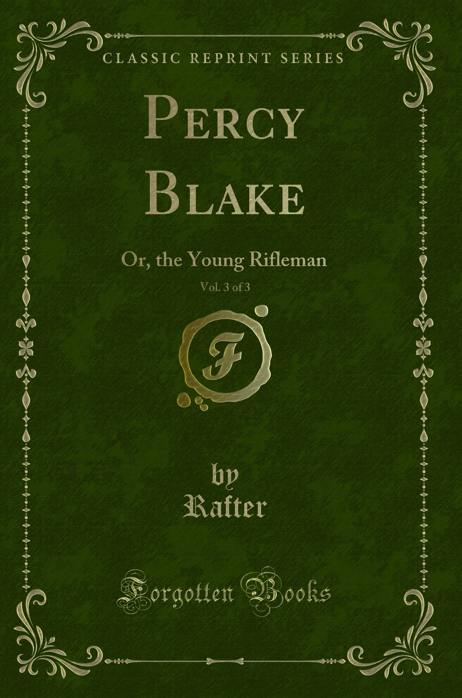 Percy Blake, Vol. 3 of 3: Or, the Young Rifleman (Classic Reprint)