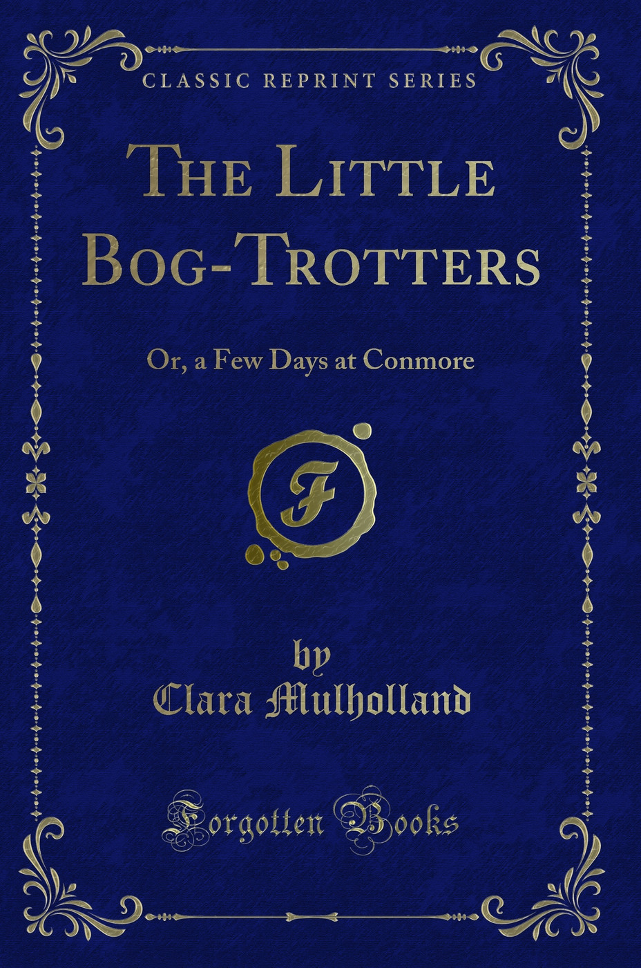The Little Bog-Trotters: Or, a Few Days at Conmore (Classic Reprint)