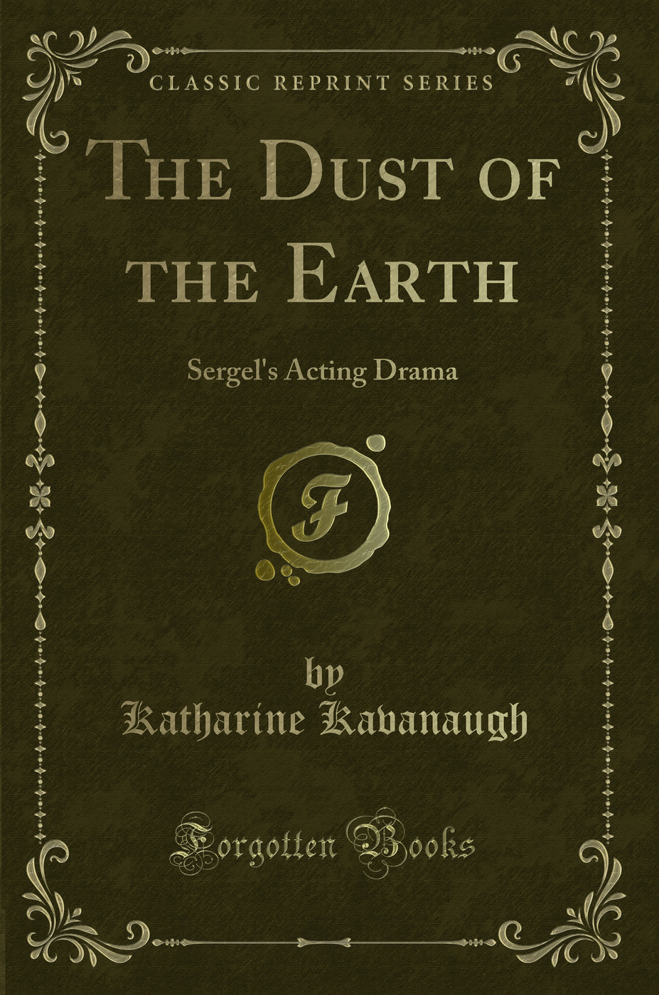 The Dust of the Earth: Sergel's Acting Drama (Classic Reprint)