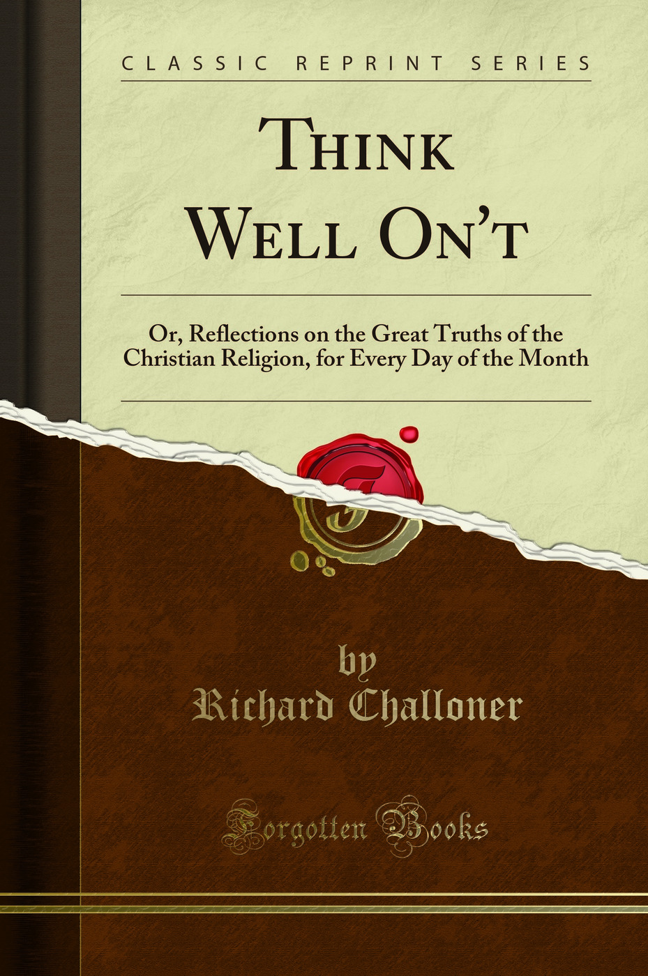 Think Well On''t: Or, Reflections on the Great Truths of the Christian Religion, for Every Day of the Month (Classic Reprint)