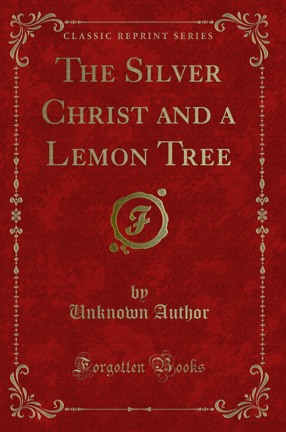 The Silver Christ and a Lemon Tree (Classic Reprint)