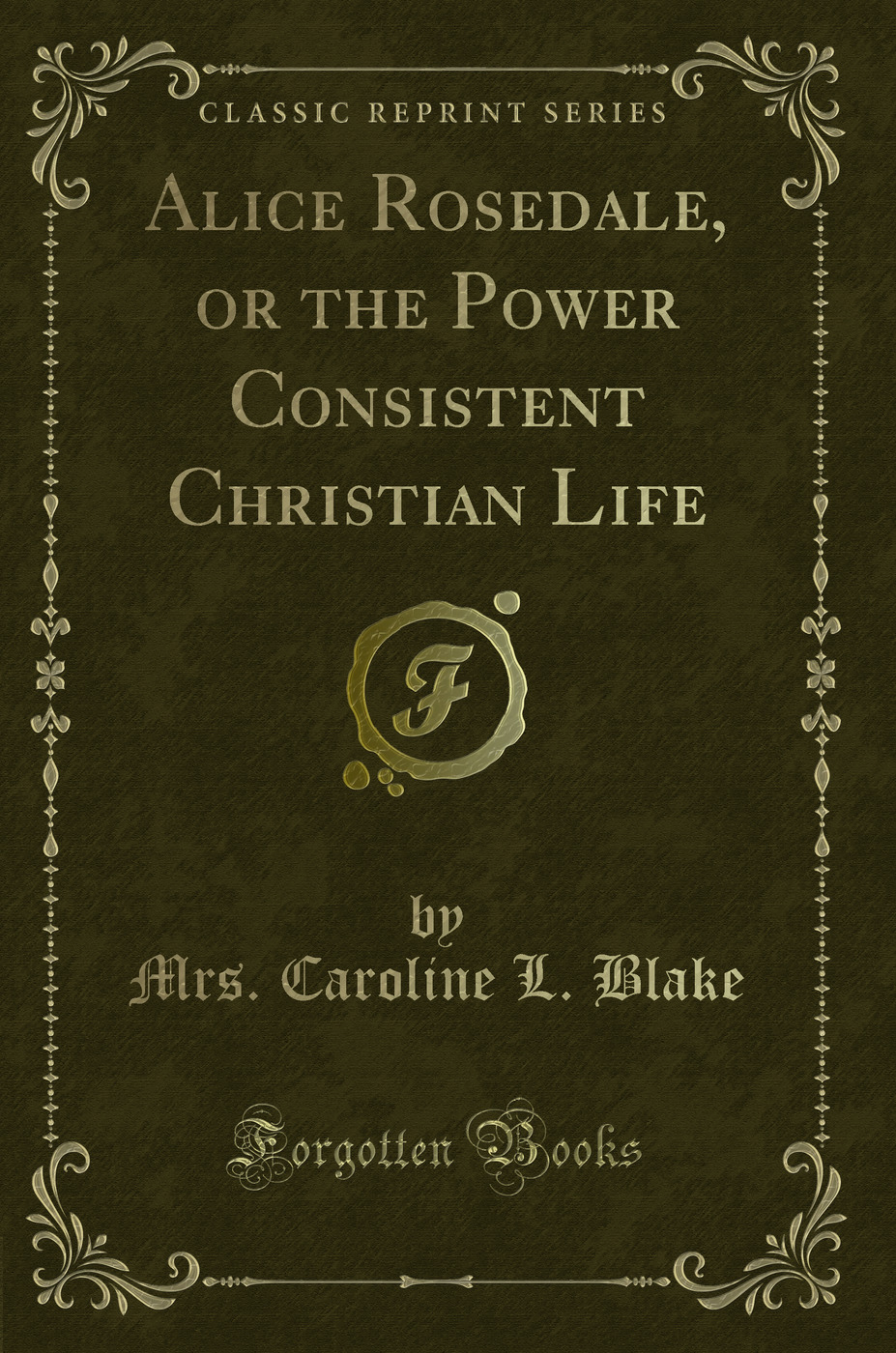 Alice Rosedale, or the Power Consistent Christian Life (Classic Reprint)