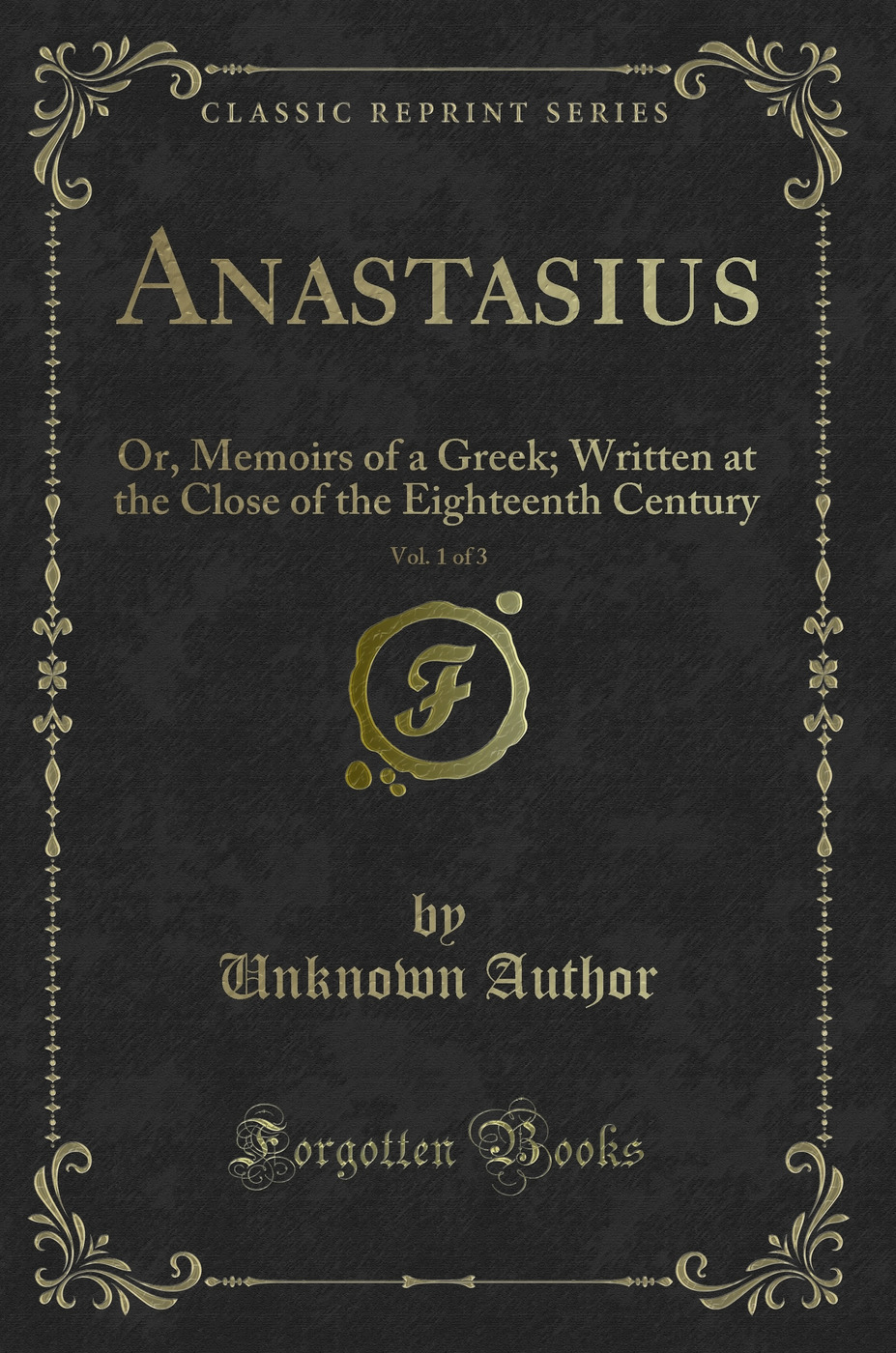 Anastasius, Vol. 1 of 3: Or, Memoirs of a Greek; Written at the Close of the Eighteenth Century (Classic Reprint)