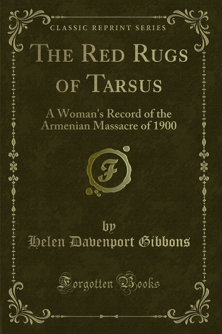 The Red Rugs of Tarsus: A Woman's Record of the Armenian Massacre of 1900 (Classic Reprint)