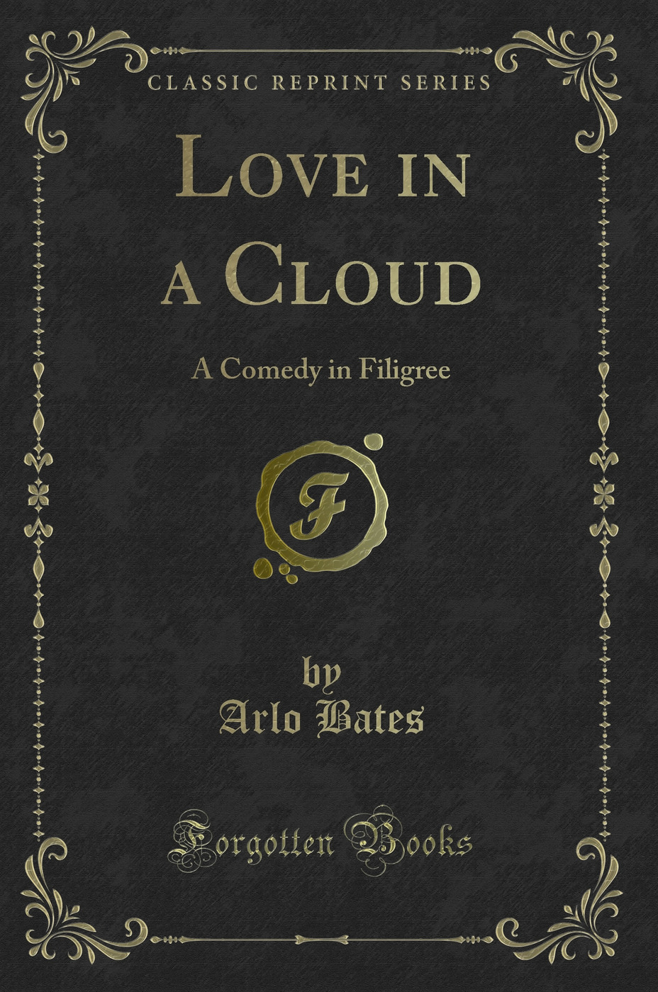 Love in a Cloud: A Comedy in Filigree (Classic Reprint)