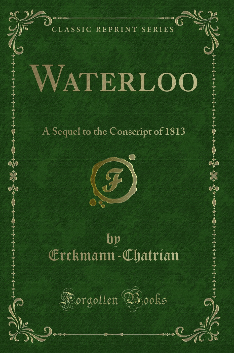 Waterloo: A Sequel to the Conscript of 1813 (Classic Reprint)