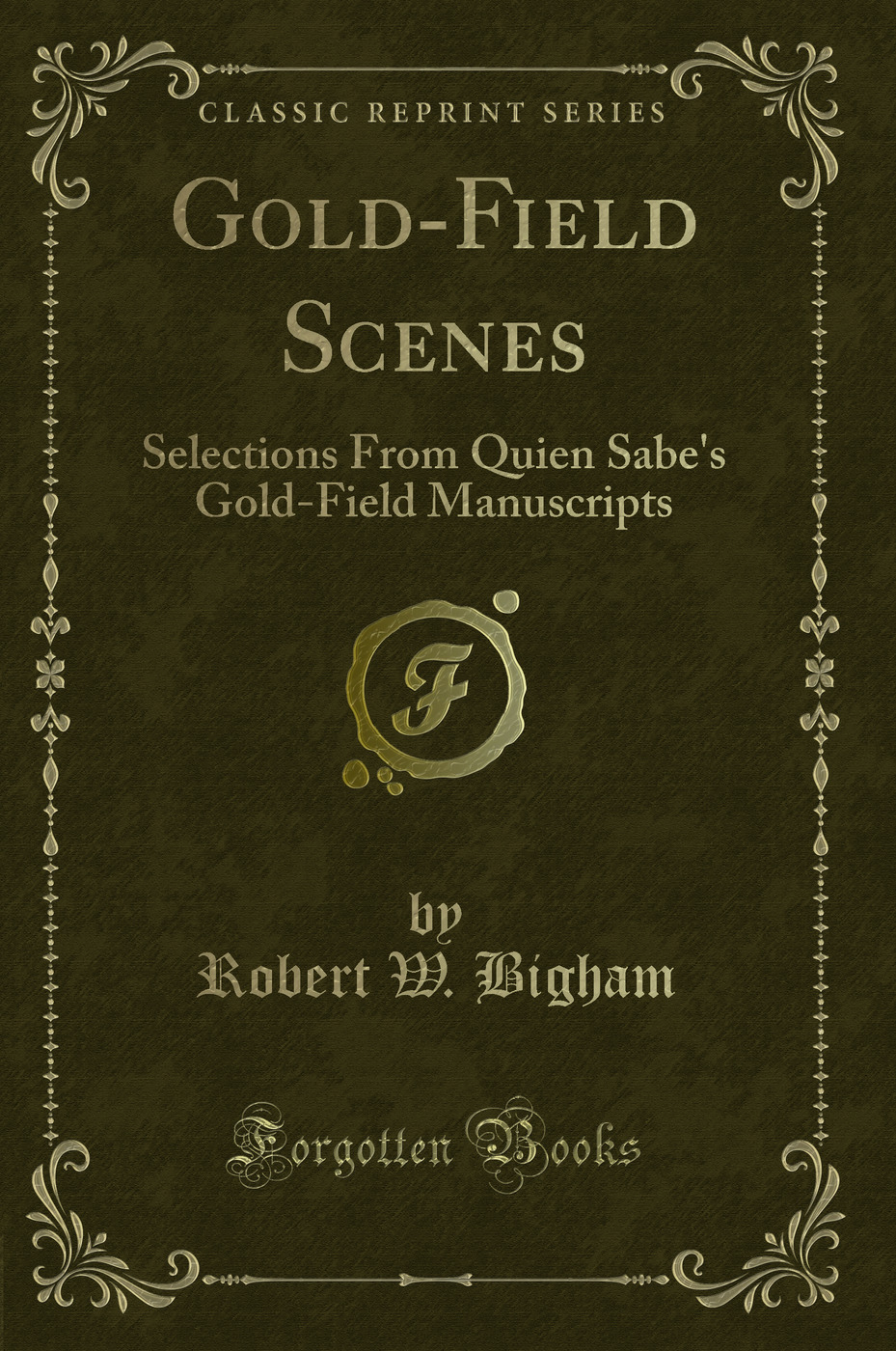 Gold-Field Scenes: Selections From Quien Sabe's Gold-Field Manuscripts (Classic Reprint)
