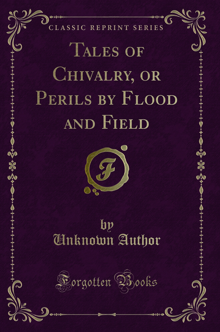 Tales of Chivalry, or Perils by Flood and Field (Classic Reprint)