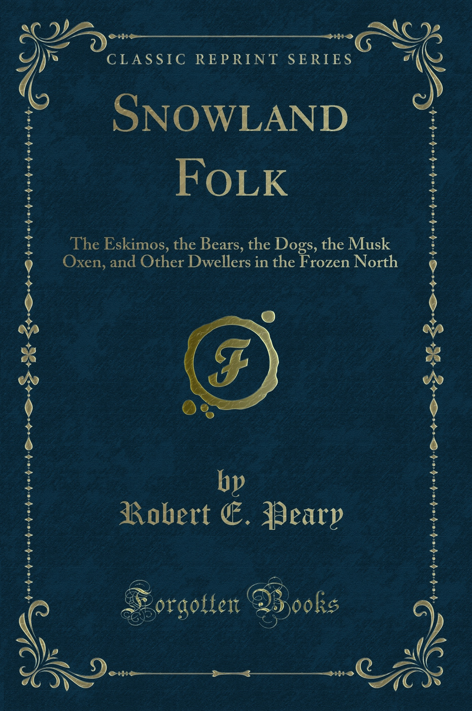 Snowland Folk: The Eskimos, the Bears, the Dogs, the Musk Oxen, and Other Dwellers in the Frozen North (Classic Reprint)