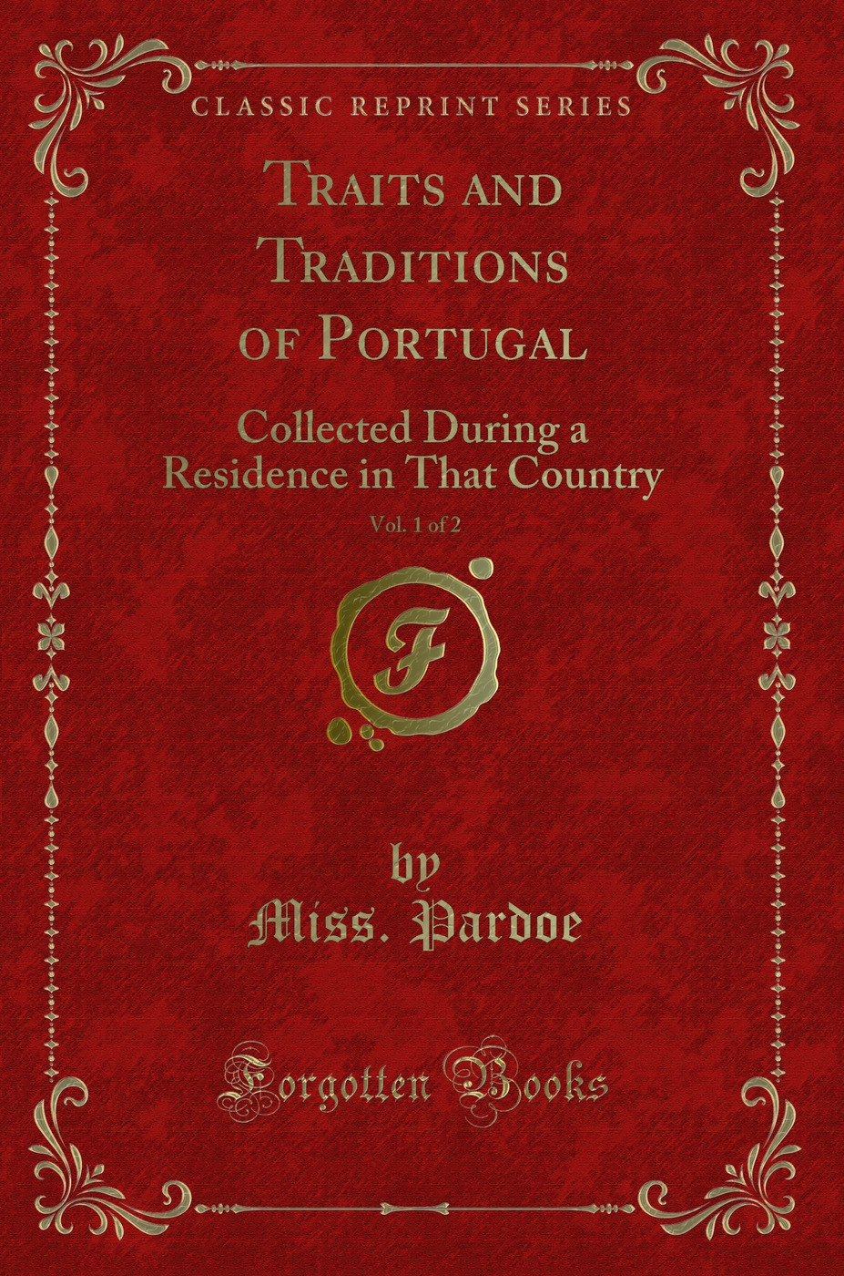 Traits and Traditions of Portugal, Vol. 1 of 2: Collected During a Residence in That Country (Classic Reprint)