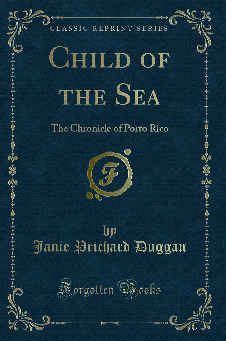 Child of the Sea: The Chronicle of Porto Rico (Classic Reprint)