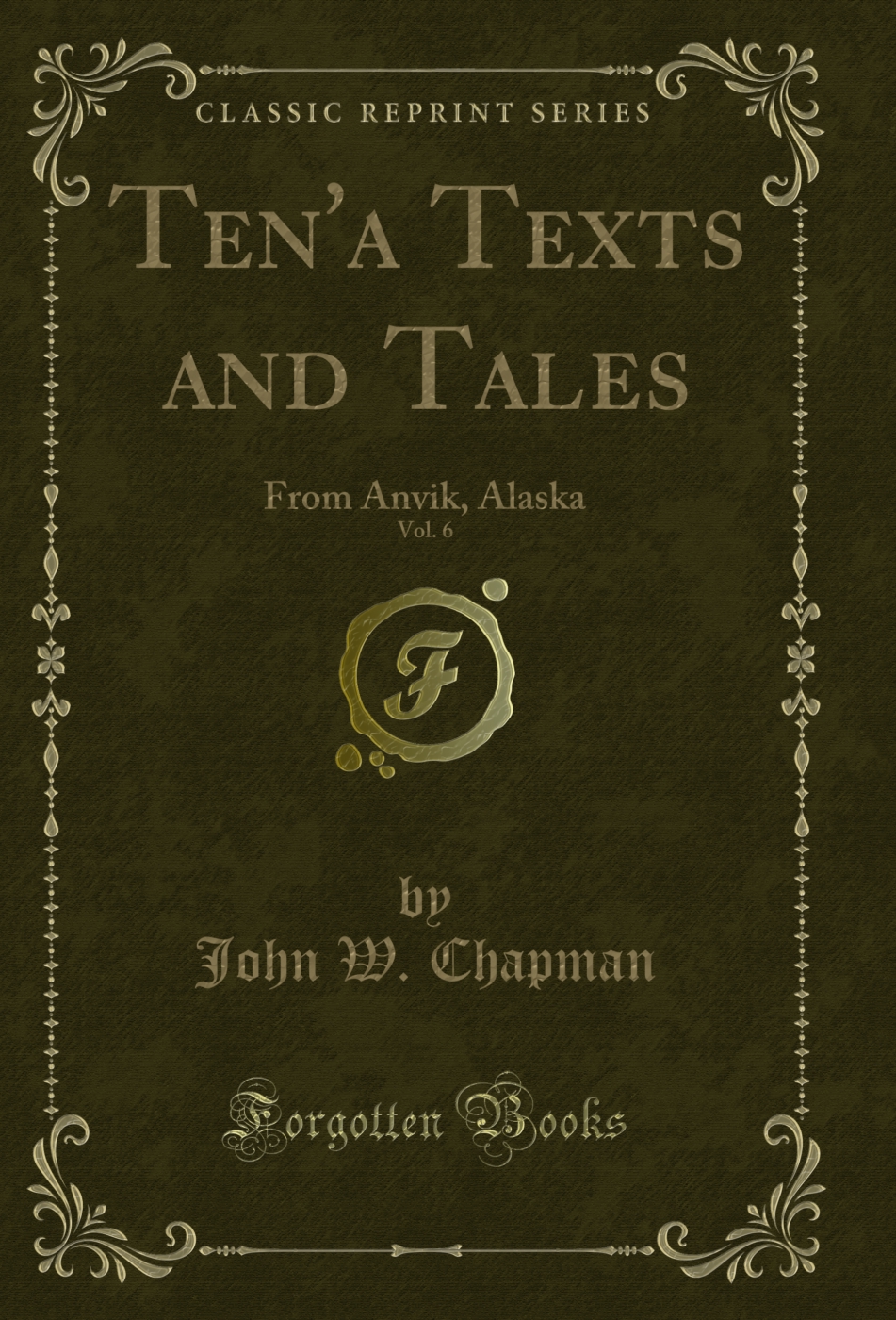 Ten'a Texts and Tales, Vol. 6: From Anvik, Alaska (Classic Reprint)