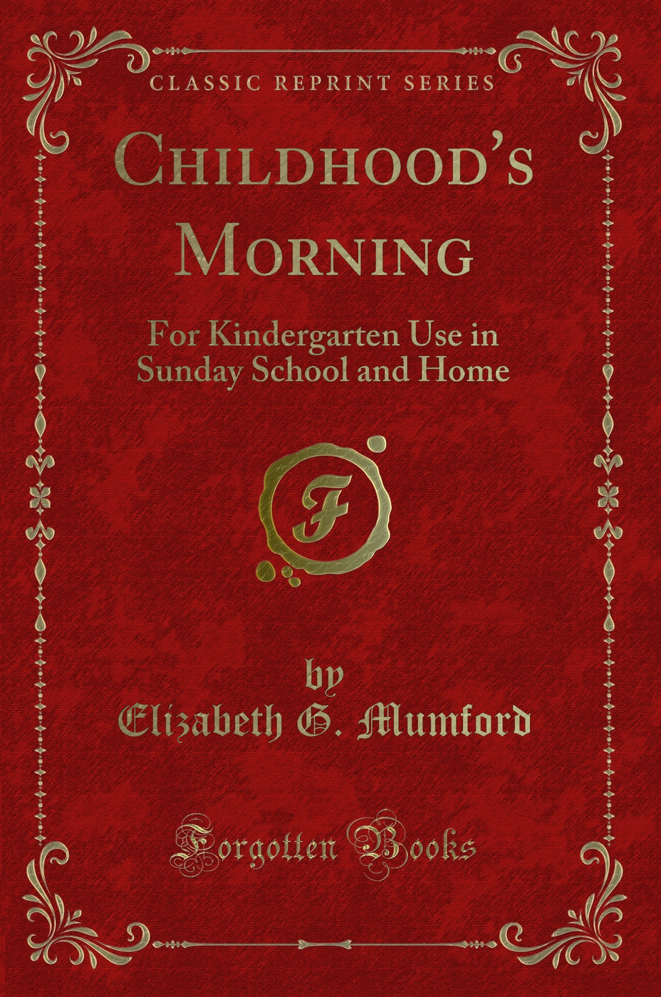 Childhood's Morning: For Kindergarten Use in Sunday School and Home (Classic Reprint)
