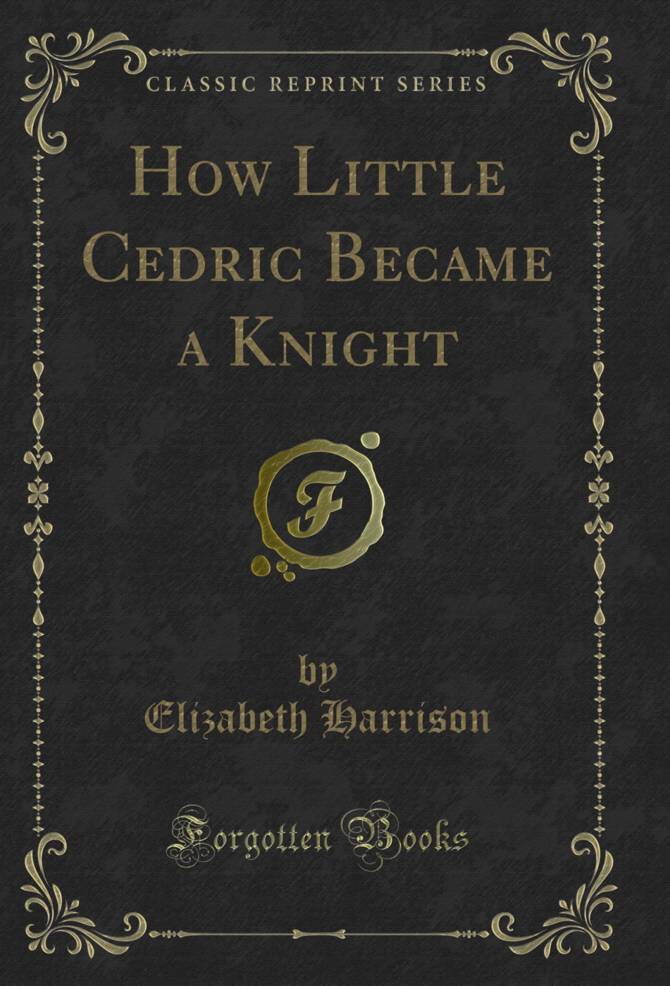 How Little Cedric Became a Knight (Classic Reprint)