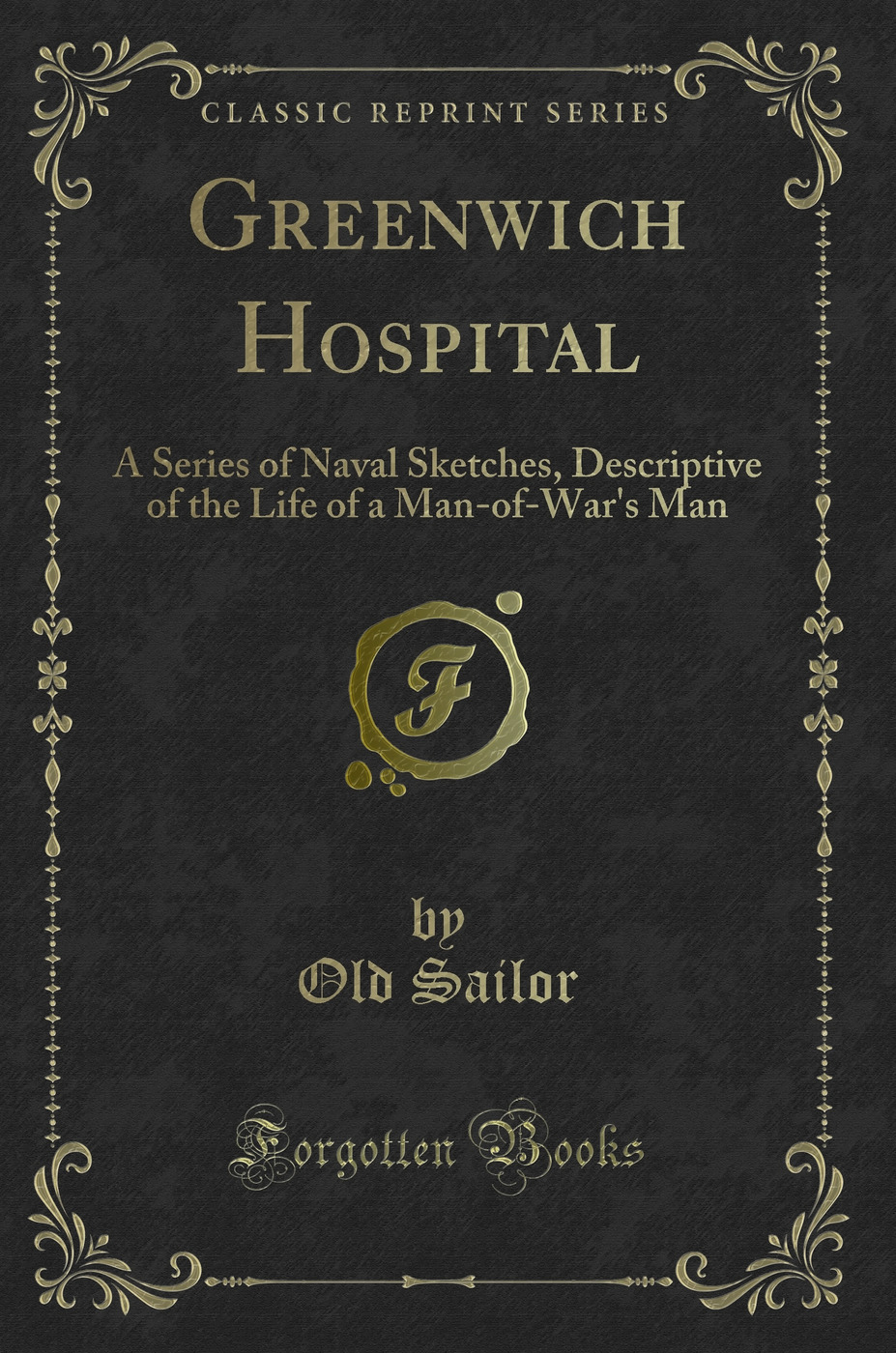 Greenwich Hospital: A Series of Naval Sketches, Descriptive of the Life of a Man-of-War's Man (Classic Reprint)