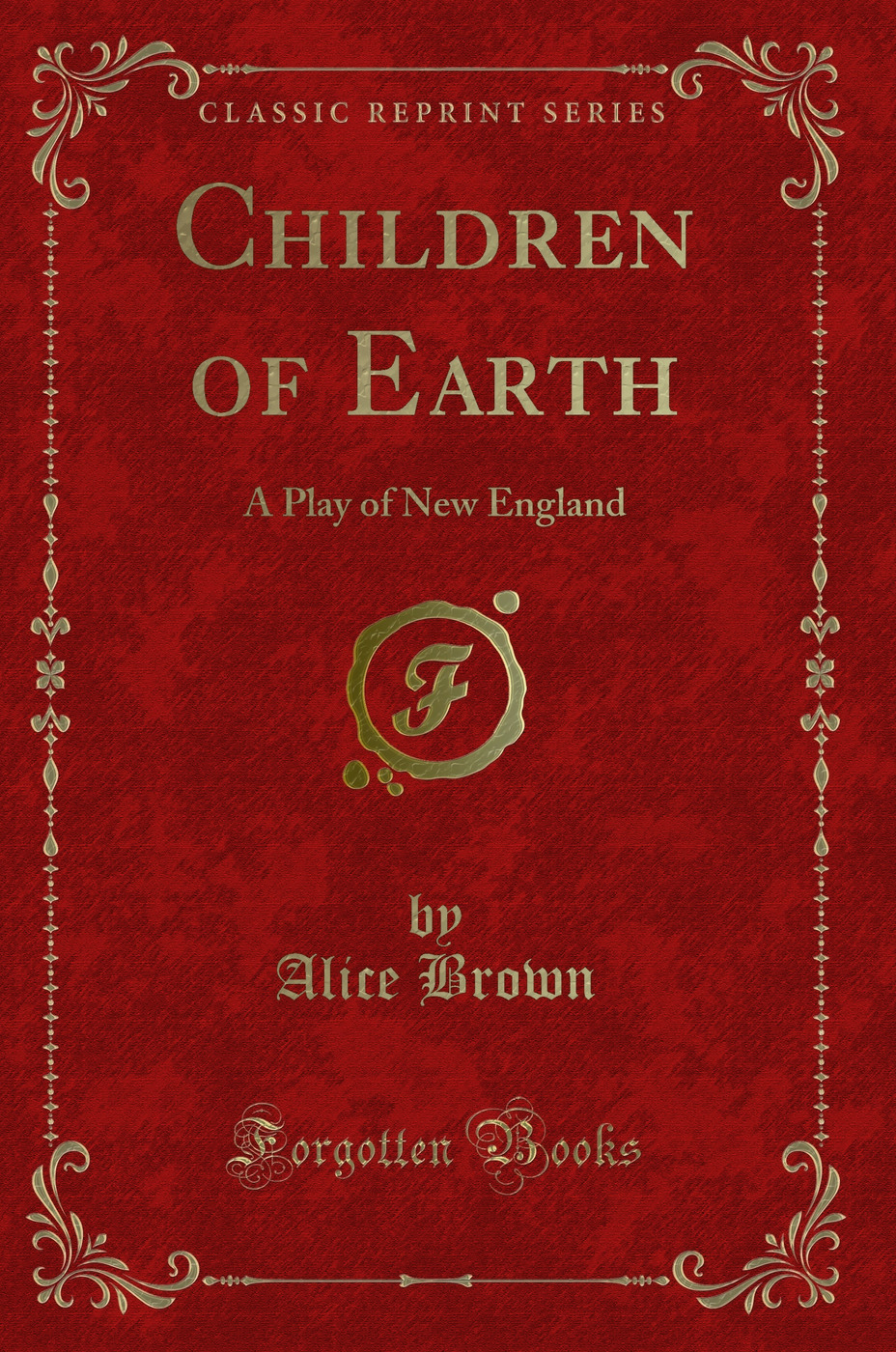 Children of Earth: A Play of New England (Classic Reprint)