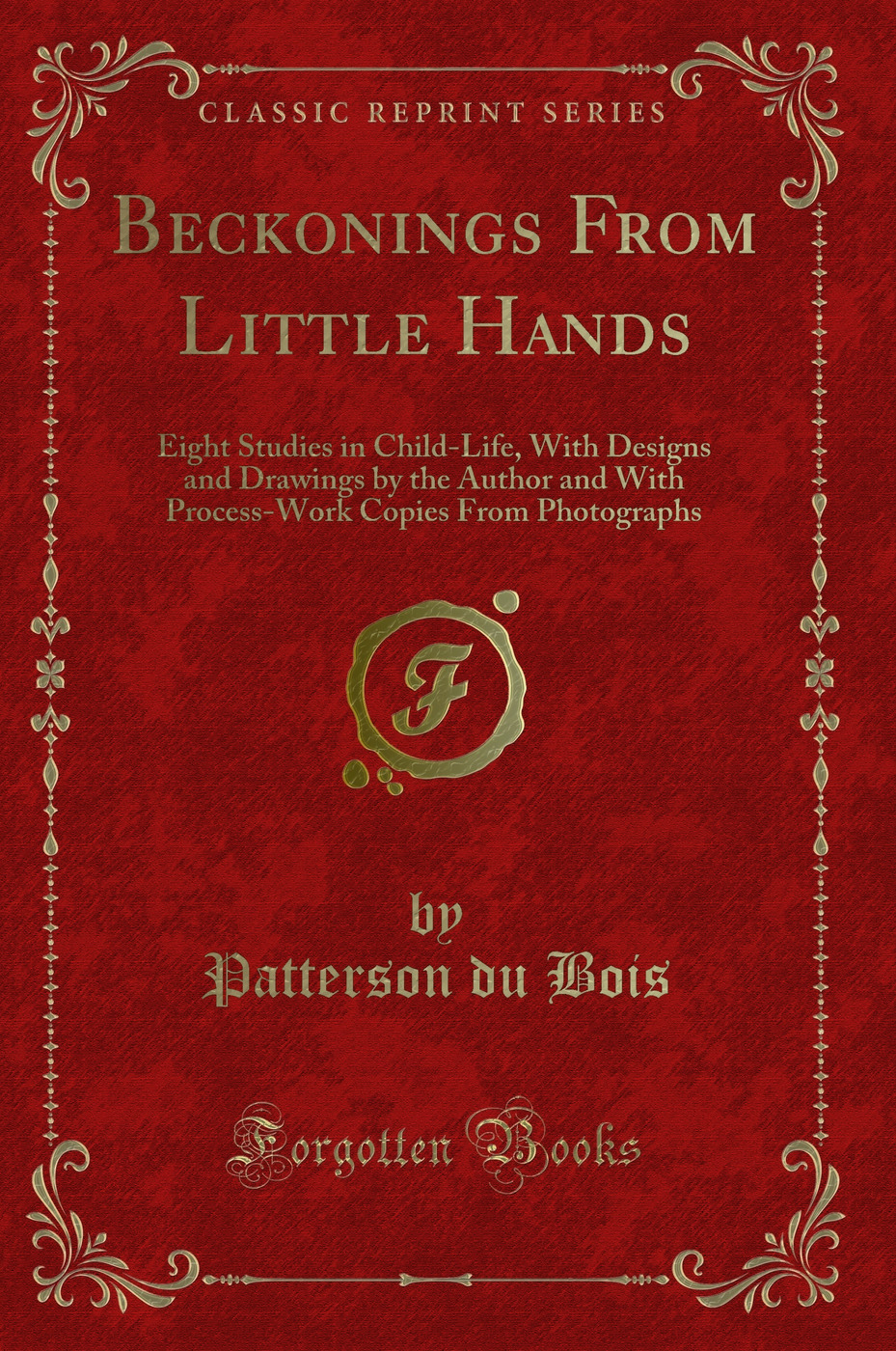 Beckonings From Little Hands: Eight Studies in Child-Life, With Designs and Drawings by the Author and With Process-Work Copies From Photographs (Classic Reprint)