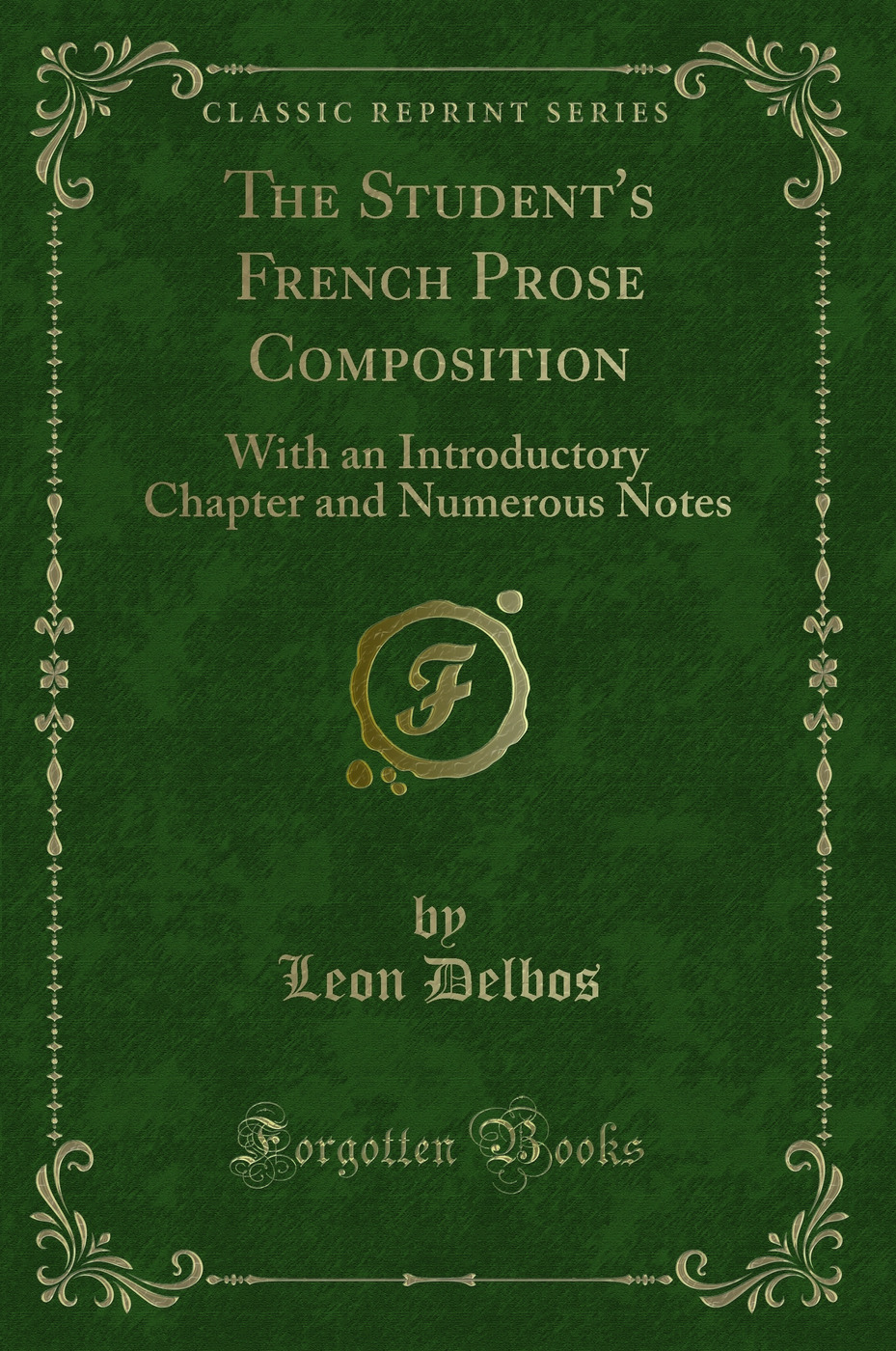 The Student's French Prose Composition: With an Introductory Chapter and Numerous Notes (Classic Reprint)